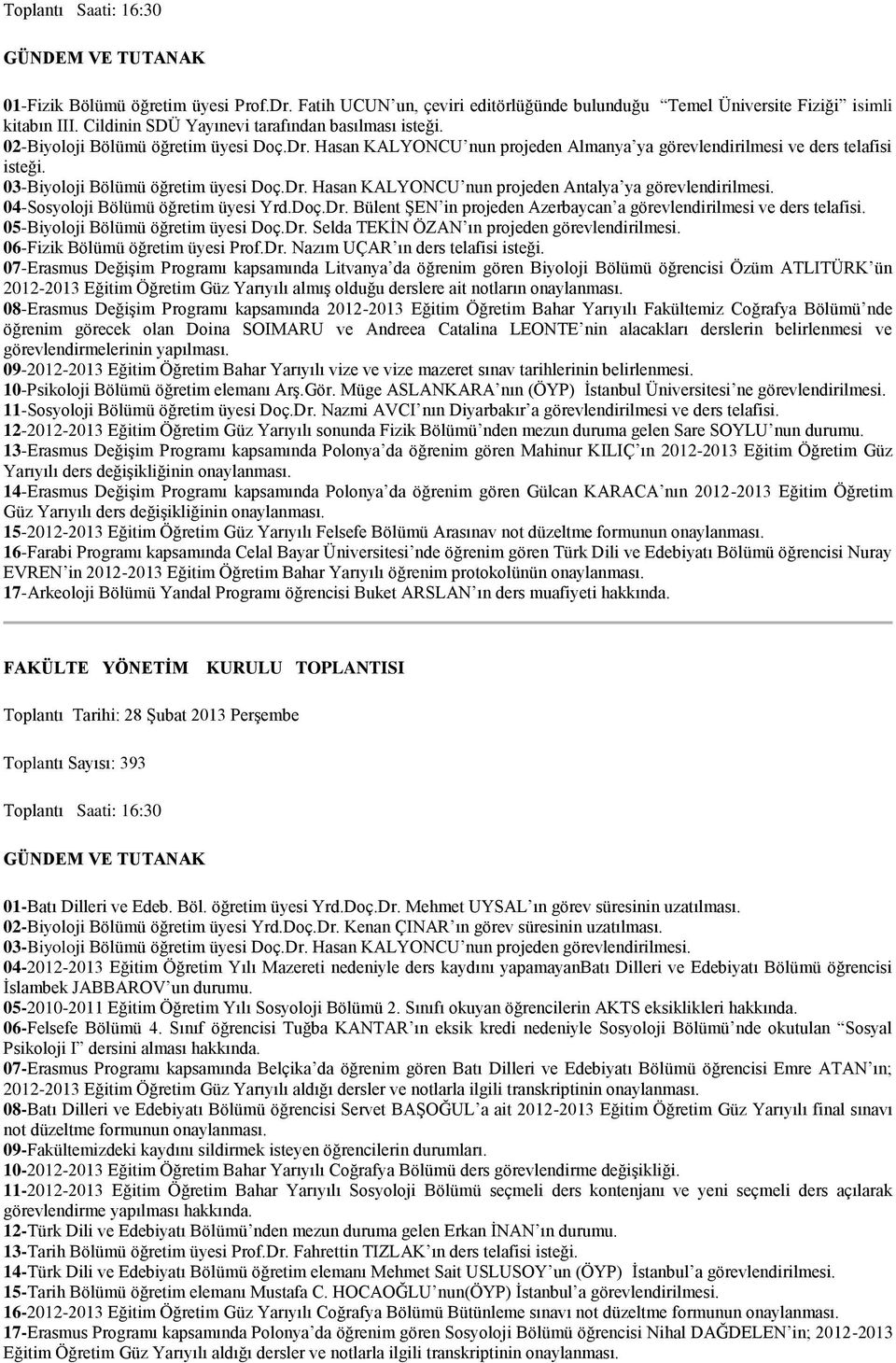 03-Biyoloji Bölümü öğretim üyesi Doç.Dr. Hasan KALYONCU nun projeden Antalya ya 04-Sosyoloji Bölümü öğretim üyesi Yrd.Doç.Dr. Bülent ŞEN in projeden Azerbaycan a görevlendirilmesi ve ders telafisi.