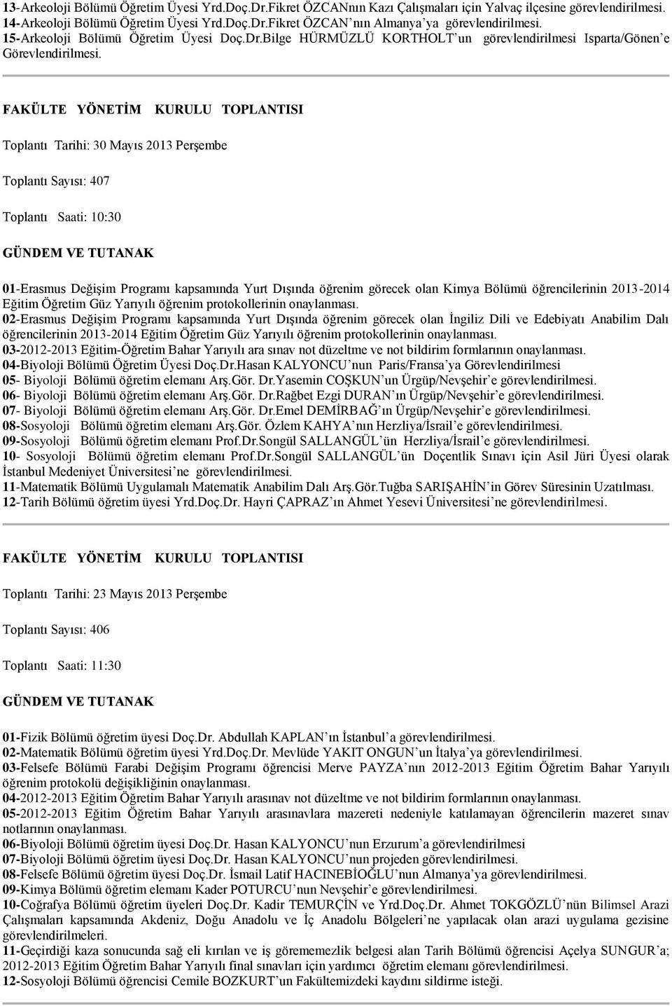 Toplantı Tarihi: 30 Mayıs 2013 Perşembe Toplantı Sayısı: 407 Toplantı Saati: 10:30 01-Erasmus Değişim Programı kapsamında Yurt Dışında öğrenim görecek olan Kimya Bölümü öğrencilerinin 2013-2014