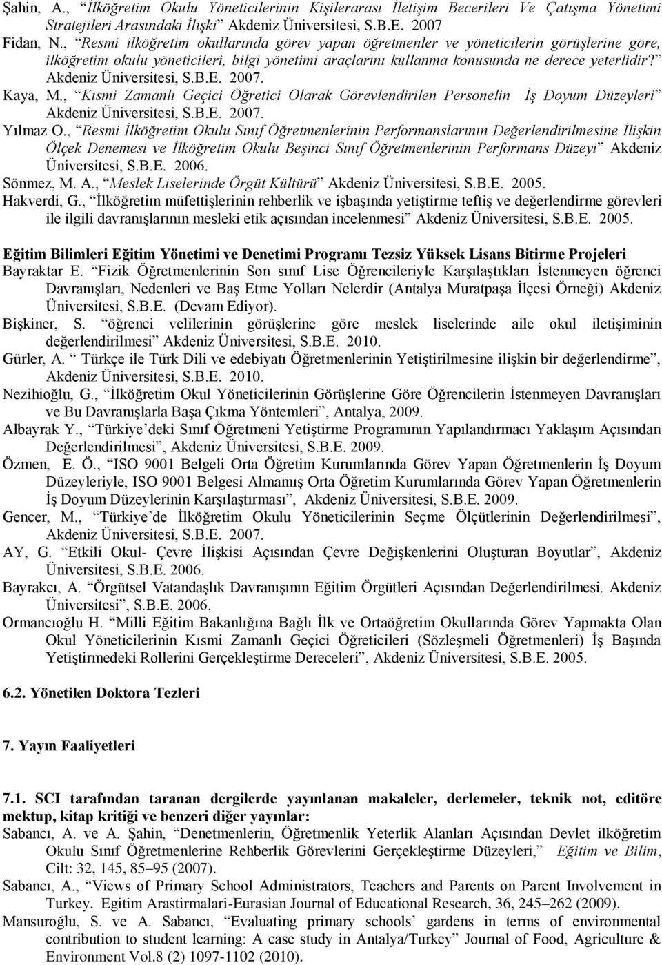 Akdeniz Üniversitesi, S.B.E. 2007. Kaya, M., Kısmi Zamanlı Geçici Öğretici Olarak Görevlendirilen Personelin İş Doyum Düzeyleri Akdeniz Üniversitesi, S.B.E. 2007. Yılmaz O.