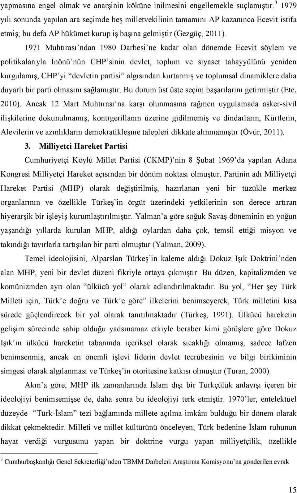 1971 Muhtırası ndan 1980 Darbesi ne kadar olan dönemde Ecevit söylem ve politikalarıyla İnönü nün CHP sinin devlet, toplum ve siyaset tahayyülünü yeniden kurgulamış, CHP yi devletin partisi