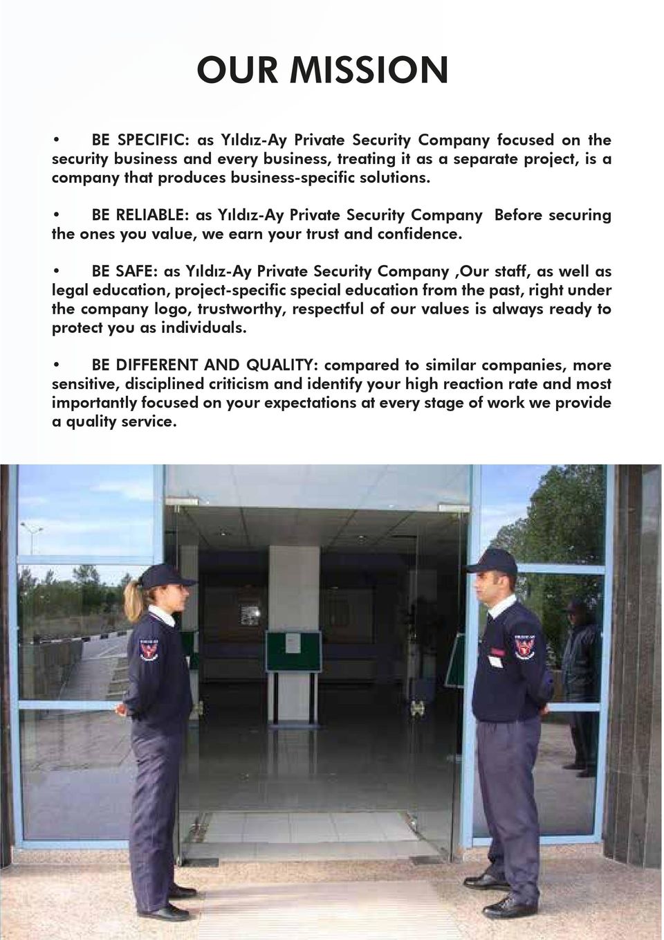 BE SAFE: as Yıldız-Ay Private Security Company,Our staff, as well as legal education, project-specific special education from the past, right under the company logo, trustworthy, respectful of our