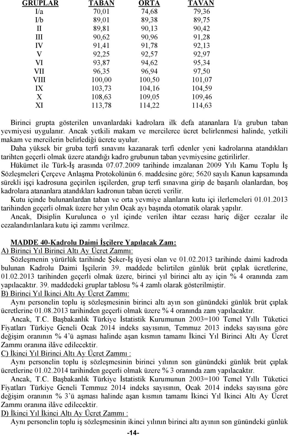 uygulanır. Ancak yetkili makam ve mercilerce ücret belirlenmesi halinde, yetkili makam ve mercilerin belirlediği ücrete uyulur.