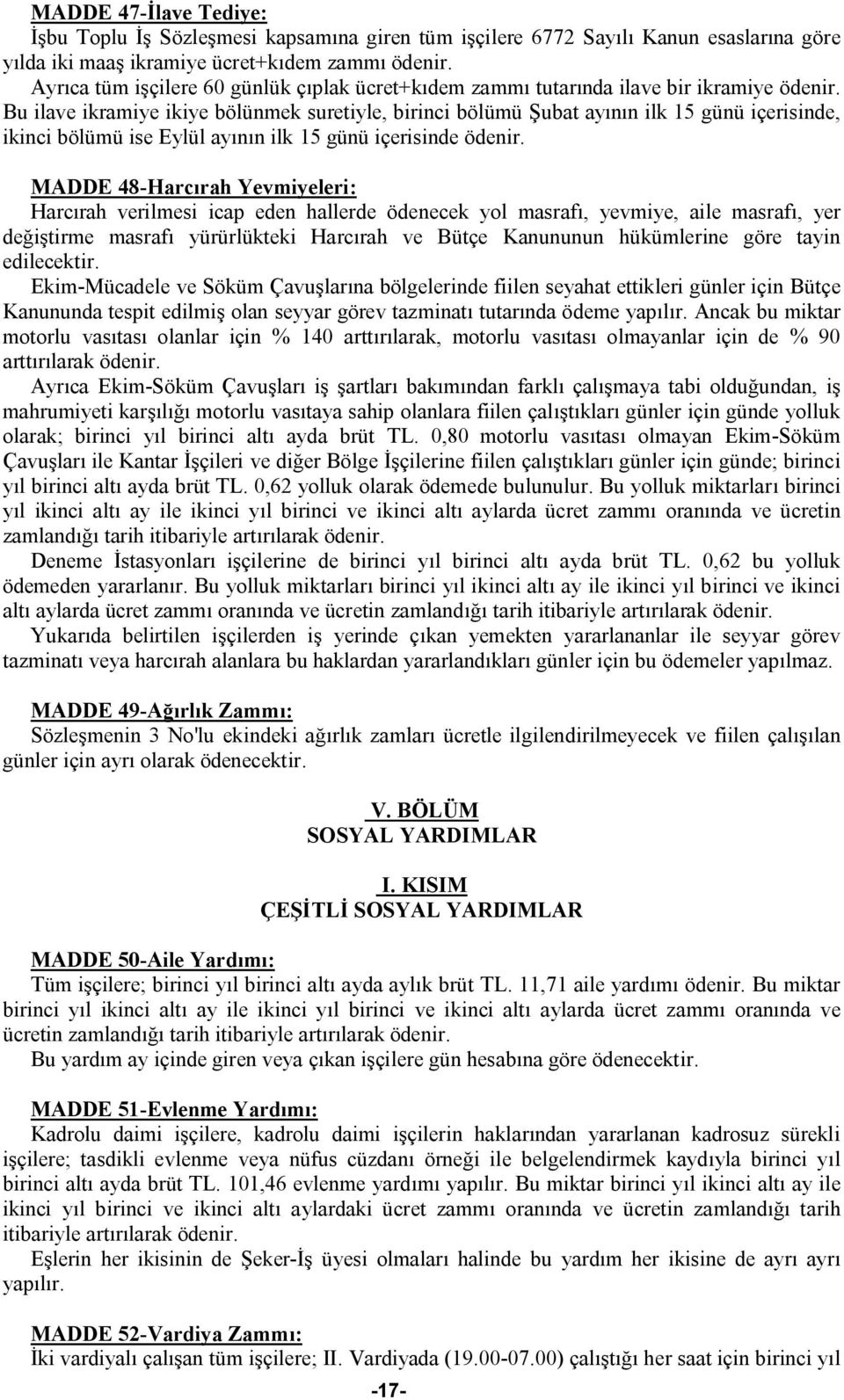 Bu ilave ikramiye ikiye bölünmek suretiyle, birinci bölümü Şubat ayının ilk 15 günü içerisinde, ikinci bölümü ise Eylül ayının ilk 15 günü içerisinde ödenir.