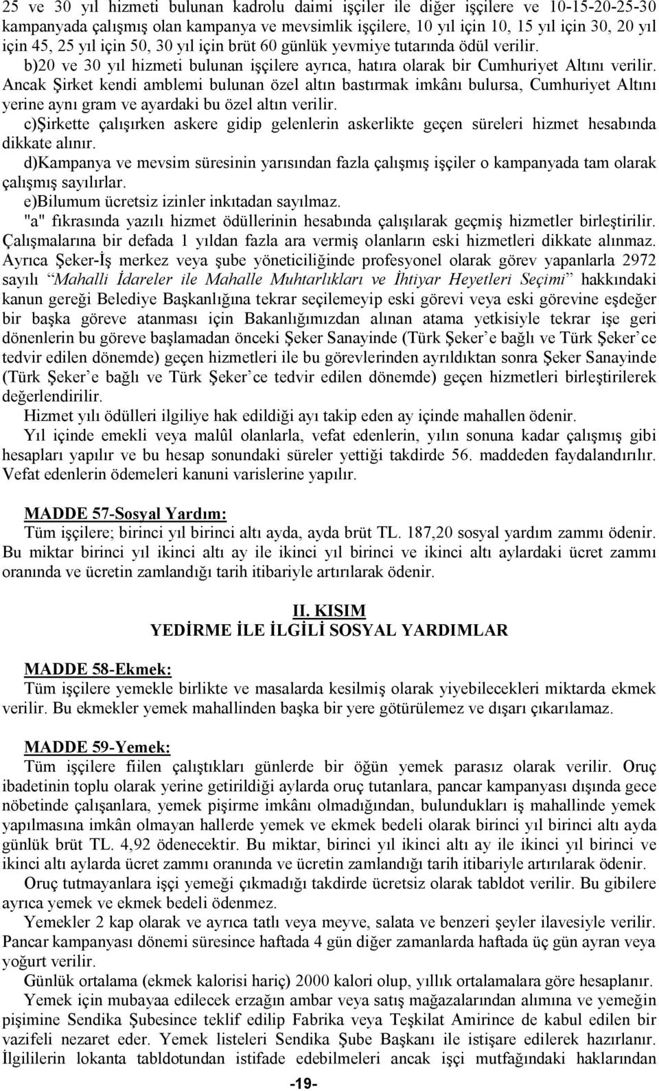 Ancak Şirket kendi amblemi bulunan özel altın bastırmak imkânı bulursa, Cumhuriyet Altını yerine aynı gram ve ayardaki bu özel altın verilir.