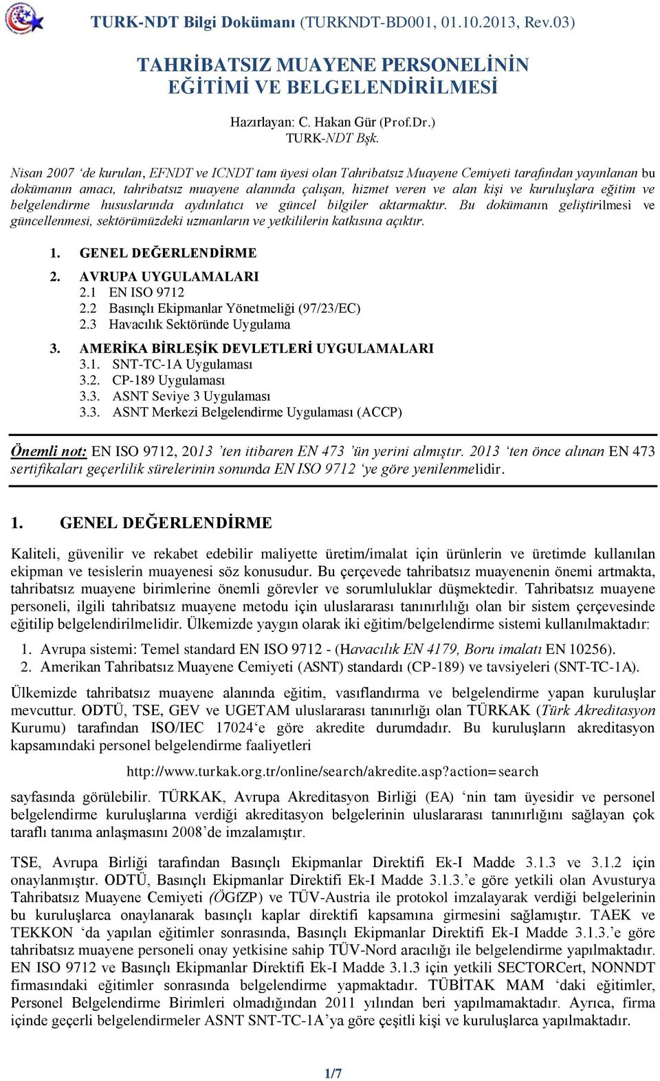 kuruluşlara eğitim ve belgelendirme hususlarında aydınlatıcı ve güncel bilgiler aktarmaktır. Bu dokümanın geliştirilmesi ve güncellenmesi, sektörümüzdeki uzmanların ve yetkililerin katkısına açıktır.