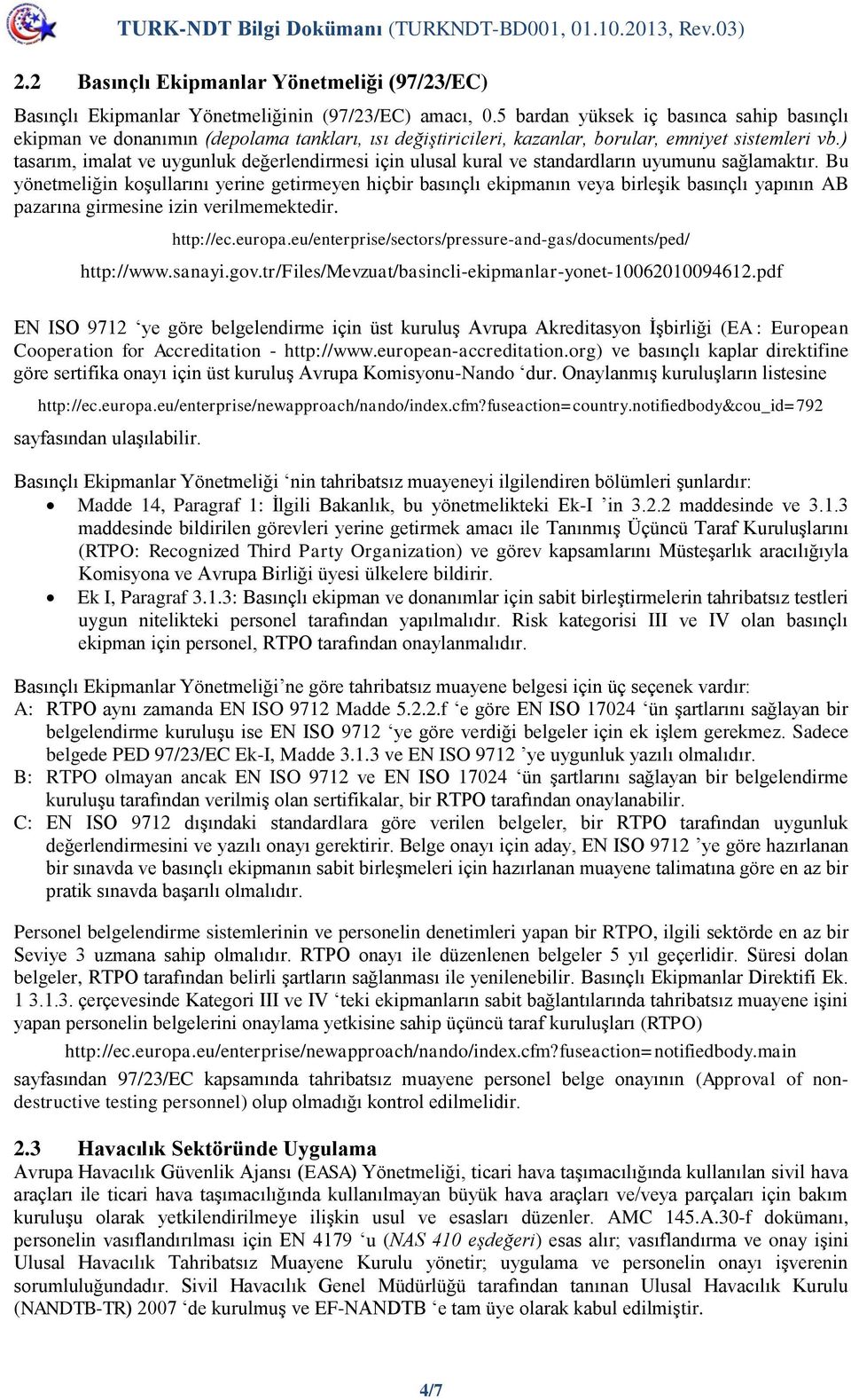 ) tasarım, imalat ve uygunluk değerlendirmesi için ulusal kural ve standardların uyumunu sağlamaktır.