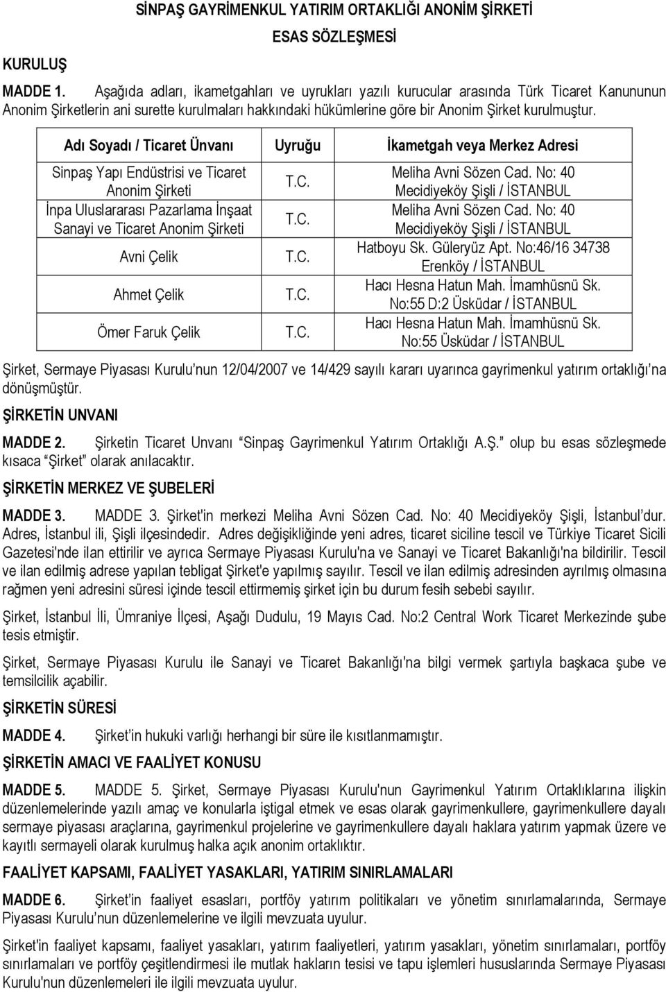 Adı Soyadı / Ticaret Ünvanı Uyruğu İkametgah veya Merkez Adresi Sinpaş Yapı Endüstrisi ve Ticaret Meliha Avni Sözen Cad.