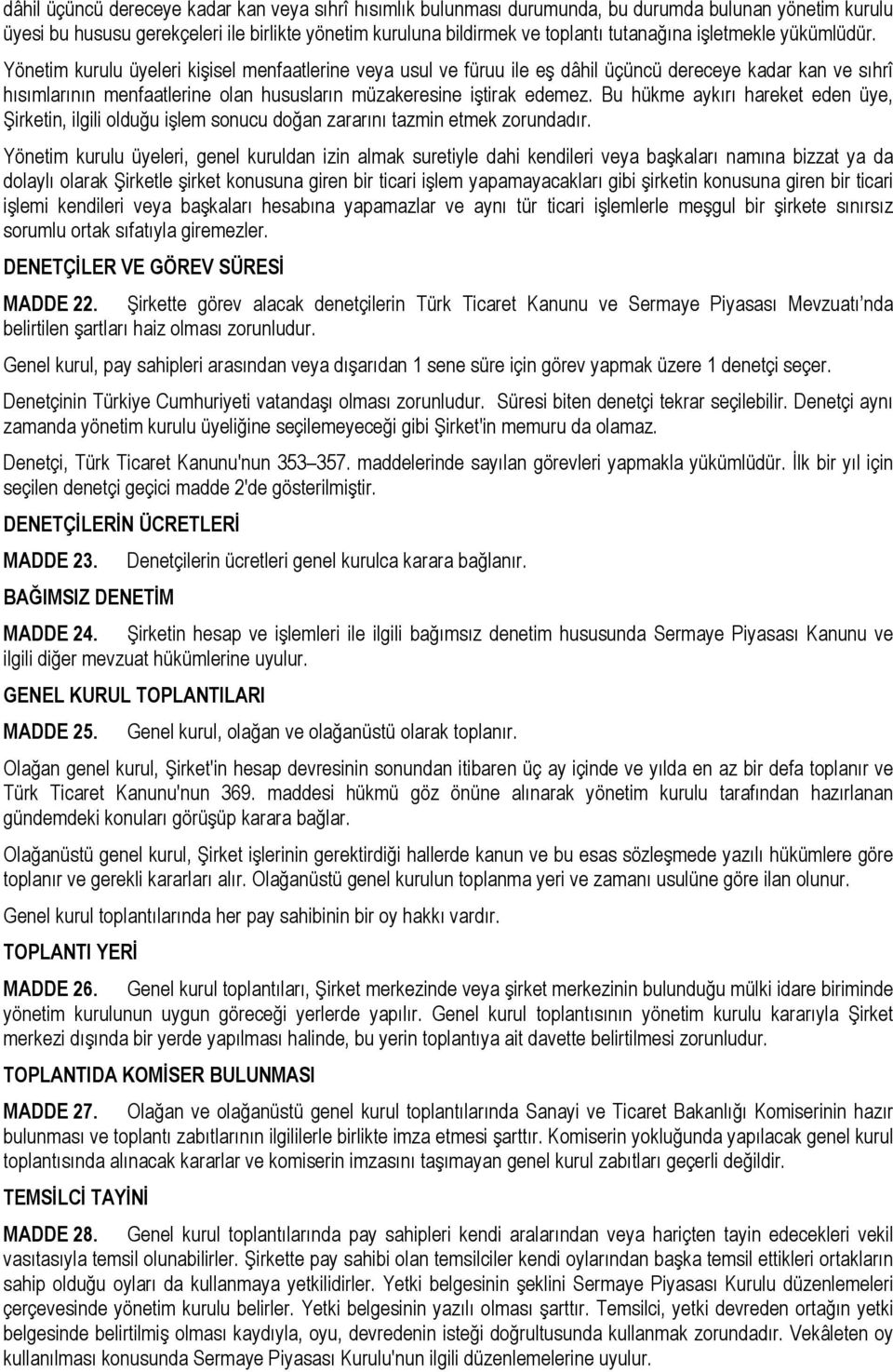 Yönetim kurulu üyeleri kişisel menfaatlerine veya usul ve füruu ile eş dâhil üçüncü dereceye kadar kan ve sıhrî hısımlarının menfaatlerine olan hususların müzakeresine iştirak edemez.