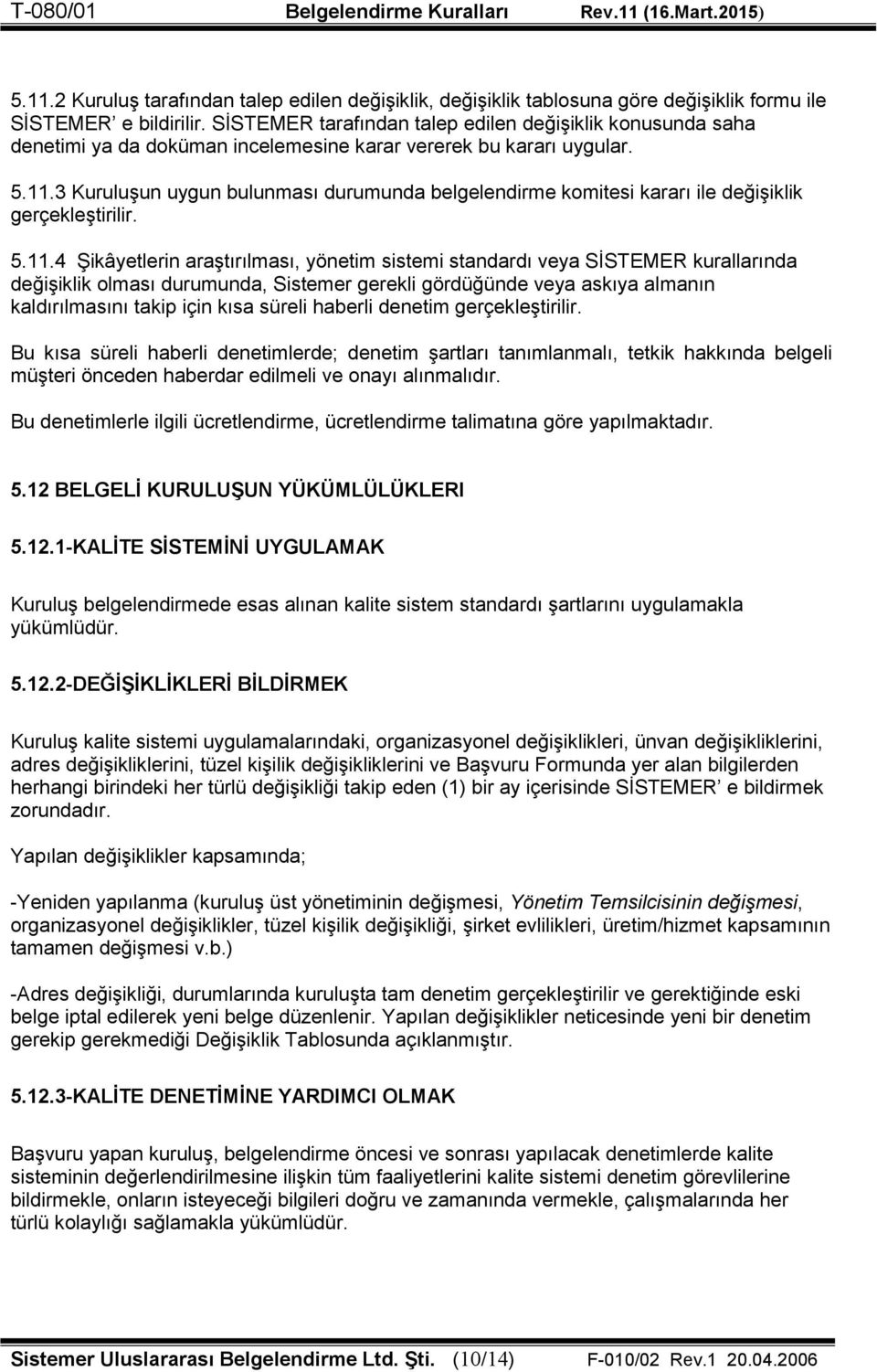 3 Kuruluşun uygun bulunması durumunda belgelendirme komitesi kararı ile değişiklik gerçekleştirilir. 5.11.