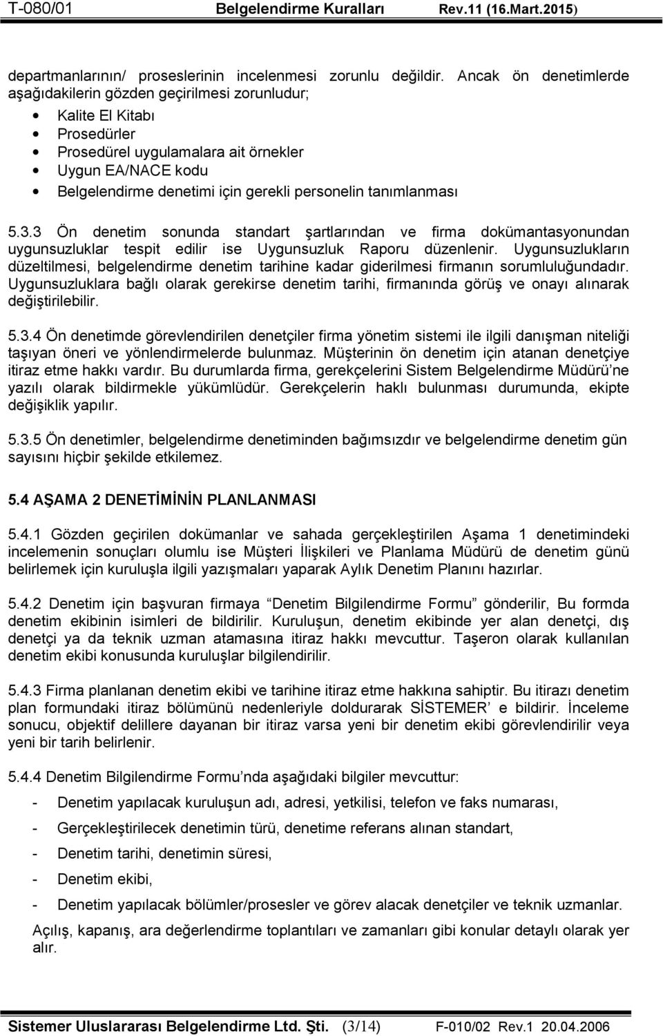 tanımlanması 5.3.3 Ön denetim sonunda standart şartlarından ve firma dokümantasyonundan uygunsuzluklar tespit edilir ise Uygunsuzluk Raporu düzenlenir.