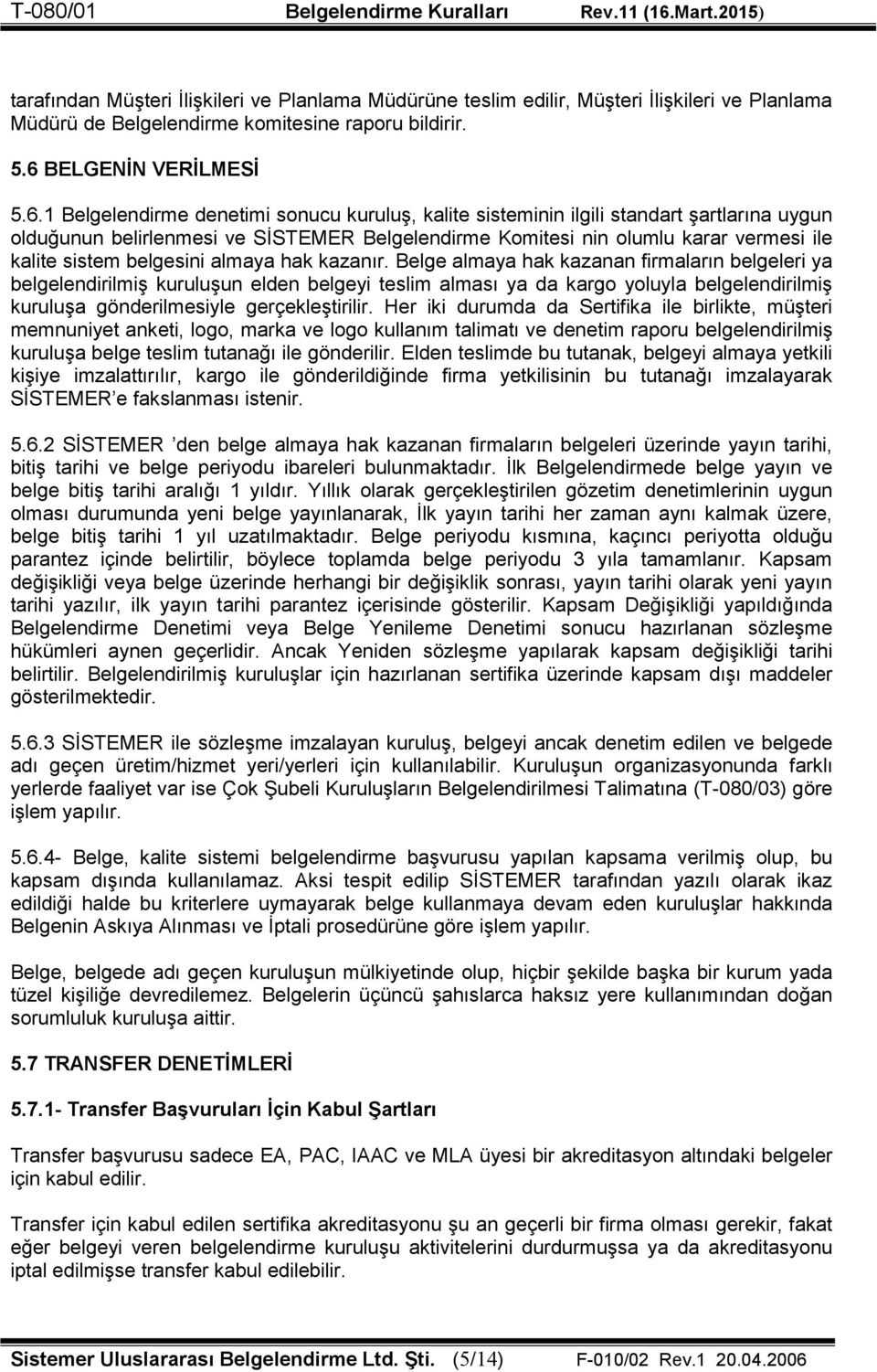 1 Belgelendirme denetimi sonucu kuruluş, kalite sisteminin ilgili standart şartlarına uygun olduğunun belirlenmesi ve SİSTEMER Belgelendirme Komitesi nin olumlu karar vermesi ile kalite sistem