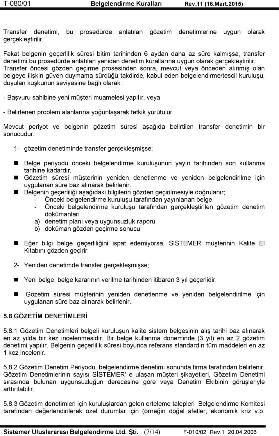 Transfer öncesi gözden geçirme prosesinden sonra, mevcut veya önceden alınmış olan belgeye ilişkin güven duymama sürdüğü takdirde, kabul eden belgelendirme/tescil kuruluşu, duyulan kuşkunun