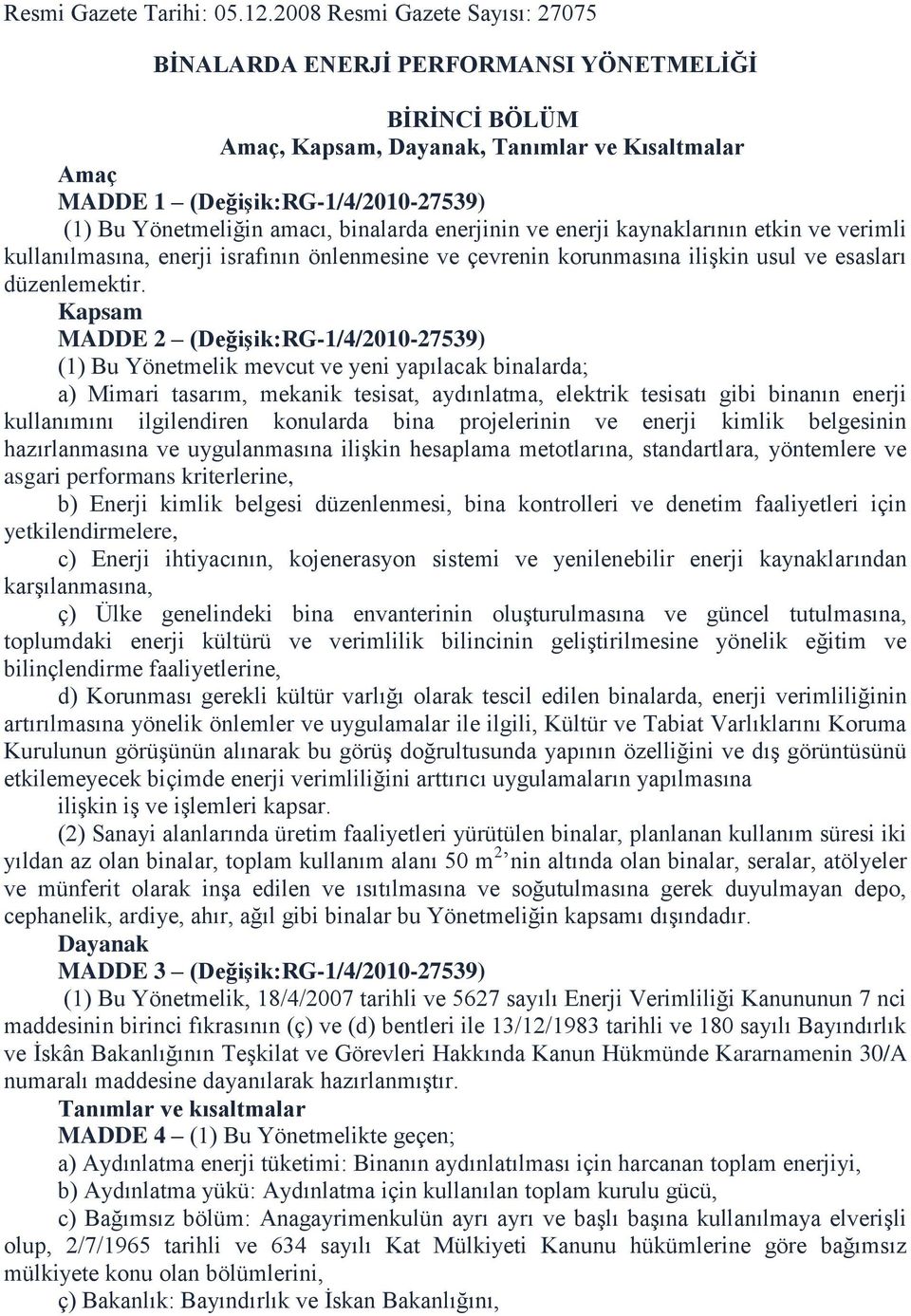 amacı, binalarda enerjinin ve enerji kaynaklarının etkin ve verimli kullanılmasına, enerji israfının önlenmesine ve çevrenin korunmasına ilişkin usul ve esasları düzenlemektir.