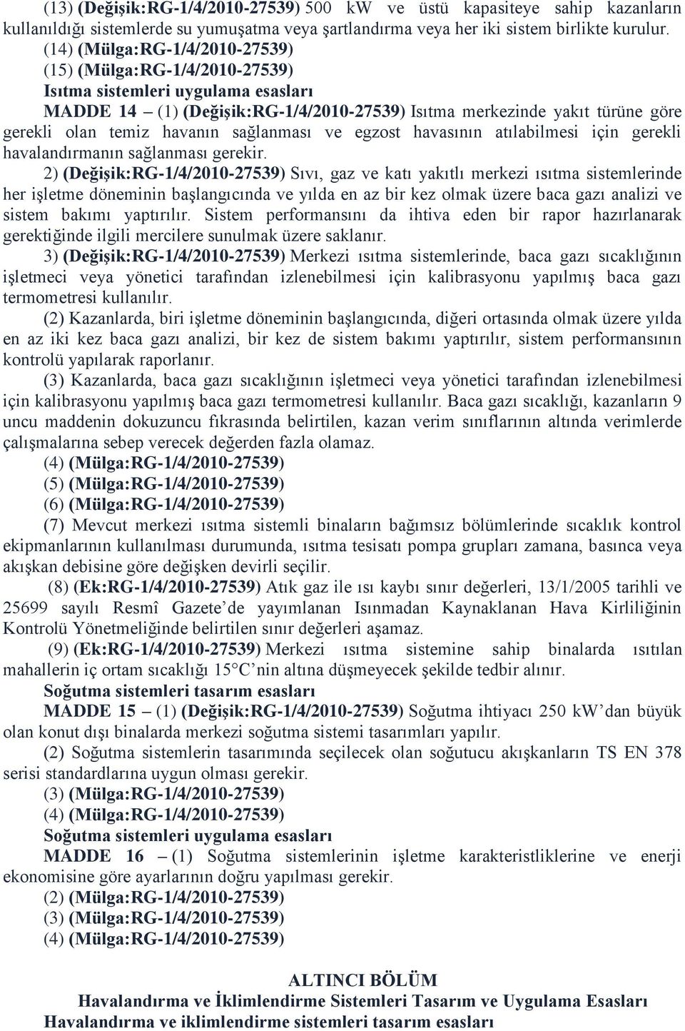 havanın sağlanması ve egzost havasının atılabilmesi için gerekli havalandırmanın sağlanması gerekir.