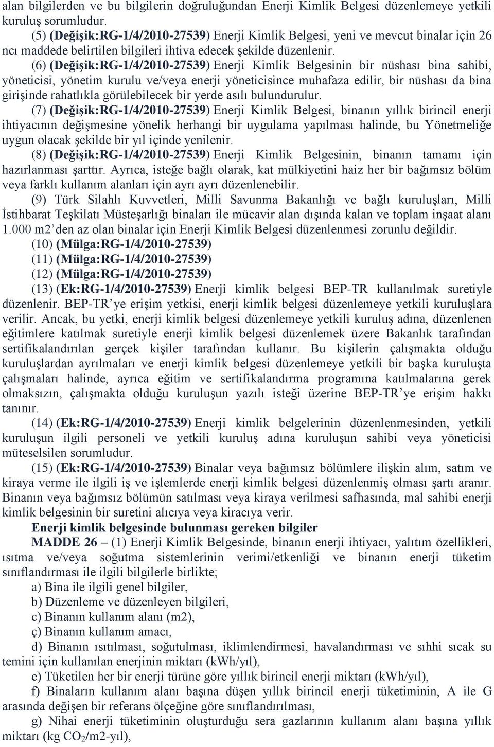 (6) (DeğiĢik:RG-1/4/2010-27539) Enerji Kimlik Belgesinin bir nüshası bina sahibi, yöneticisi, yönetim kurulu ve/veya enerji yöneticisince muhafaza edilir, bir nüshası da bina girişinde rahatlıkla