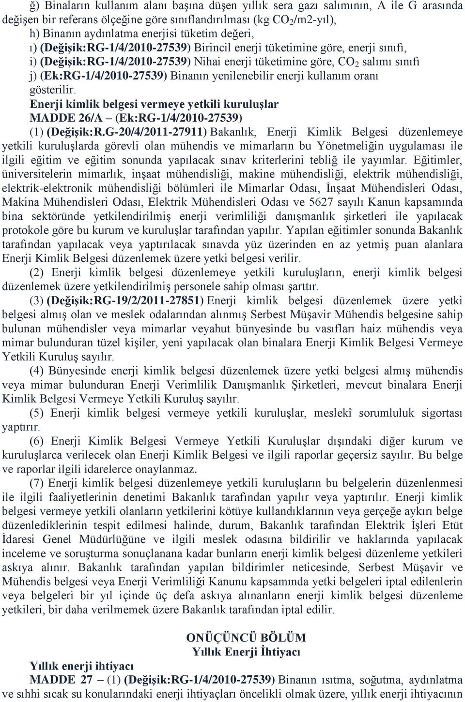 Binanın yenilenebilir enerji kullanım oranı gösterilir. Enerji kimlik belgesi vermeye yetkili kuruluģlar MADDE 26/A (Ek:RG-1/4/2010-27539) (1) (DeğiĢik:R.