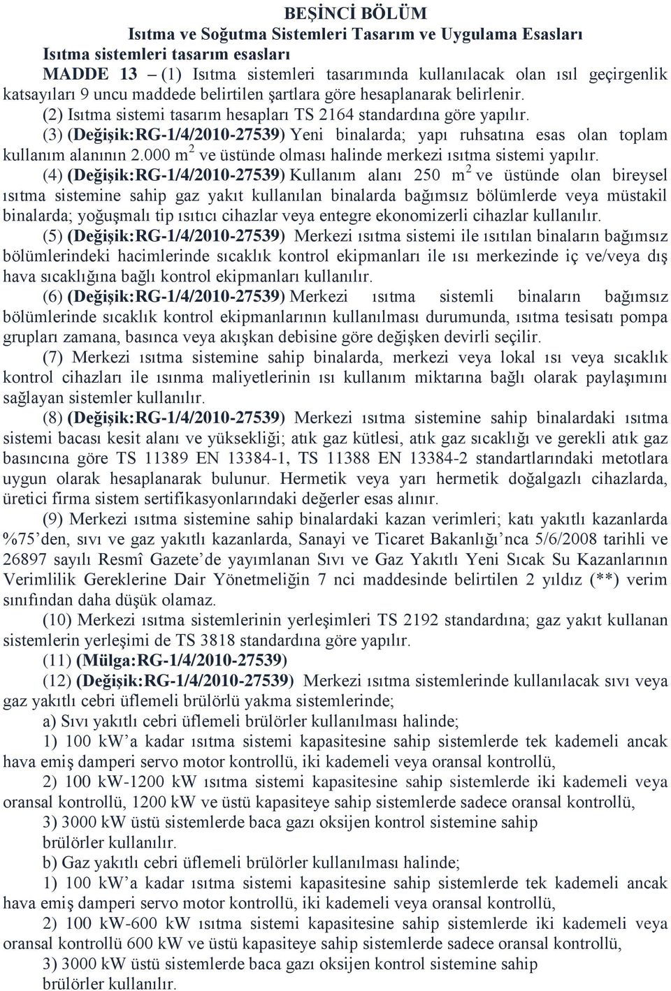 (3) (DeğiĢik:RG-1/4/2010-27539) Yeni binalarda; yapı ruhsatına esas olan toplam kullanım alanının 2.000 m 2 ve üstünde olması halinde merkezi ısıtma sistemi yapılır.