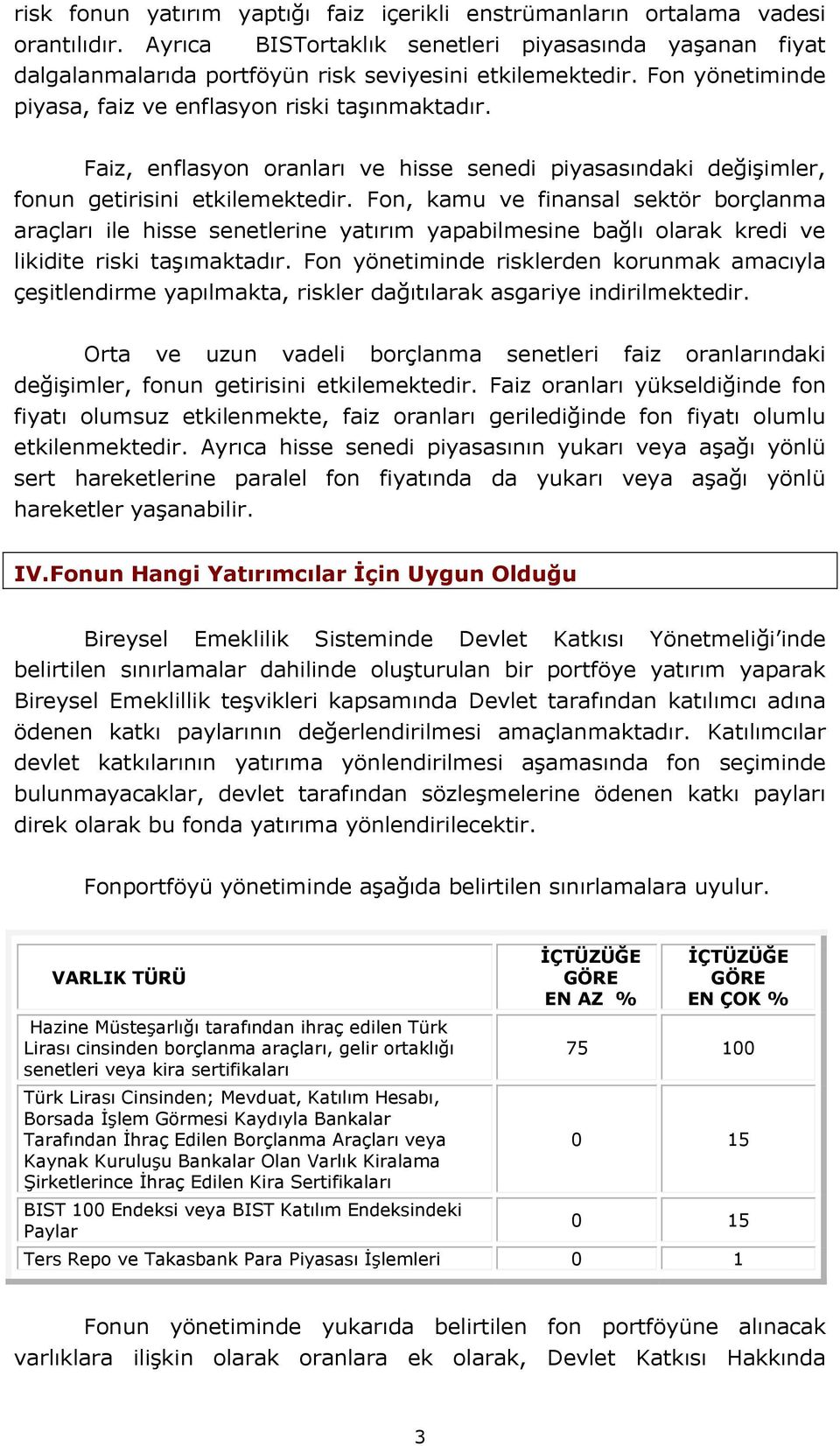 Fon, kamu ve finansal sektör borçlanma araçları ile hisse senetlerine yatırım yapabilmesine bağlı olarak kredi ve likidite riski taşımaktadır.