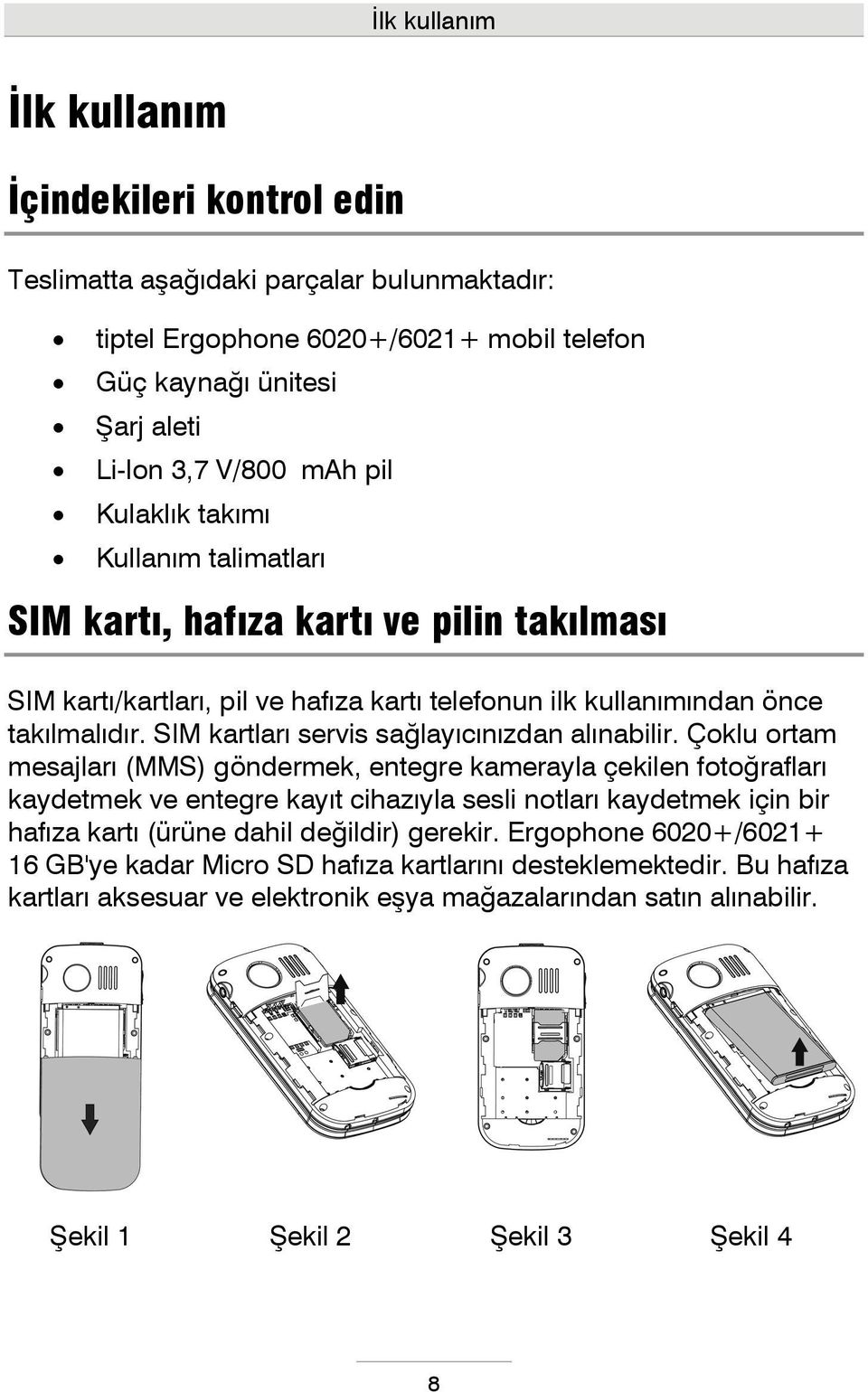 SIM kartları servis sağlayıcınızdan alınabilir.