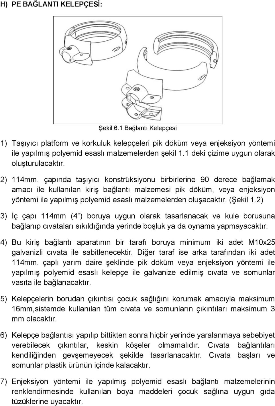 çapında taşıyıcı konstrüksiyonu birbirlerine 90 derece bağlamak amacı ile kullanılan kiriş bağlantı malzemesi pik döküm, veya enjeksiyon yöntemi ile yapılmış polyemid esaslı malzemelerden oluşacaktır.