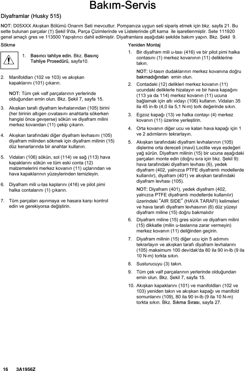 Diyaframlara aşağıdaki şekilde bakım yapın. Bkz. Şekil 9. Sökme Yeniden Montaj. Basıncı tahliye edin. Bkz. Basınç Tahliye Prosedürü, sayfa0.. Manifoldları (0 ve 03) ve akışkan kapaklarını (0) çıkarın.