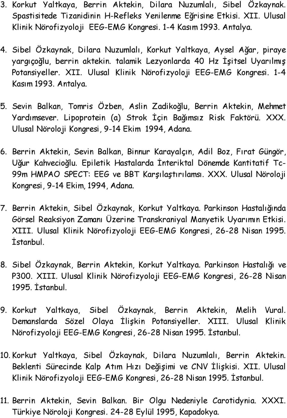 Ulusal Klinik Nörofizyoloji EEG-EMG Kongresi. 1-4 Kasım 1993. Antalya. 5. Sevin Balkan, Tomris Özben, Aslin Zadikoğlu, Berrin Aktekin, Mehmet Yardımsever.