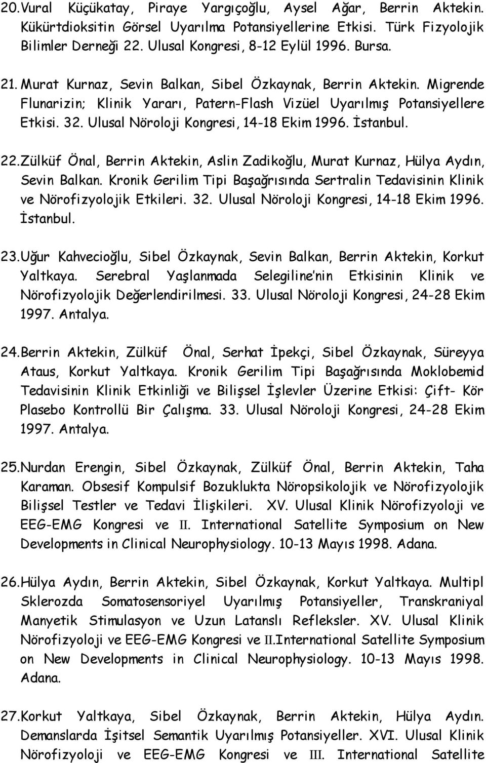 Ulusal Nöroloji Kongresi, 14-18 Ekim 1996. İstanbul. 22.Zülküf Önal, Berrin Aktekin, Aslin Zadikoğlu, Murat Kurnaz, Hülya Aydın, Sevin Balkan.