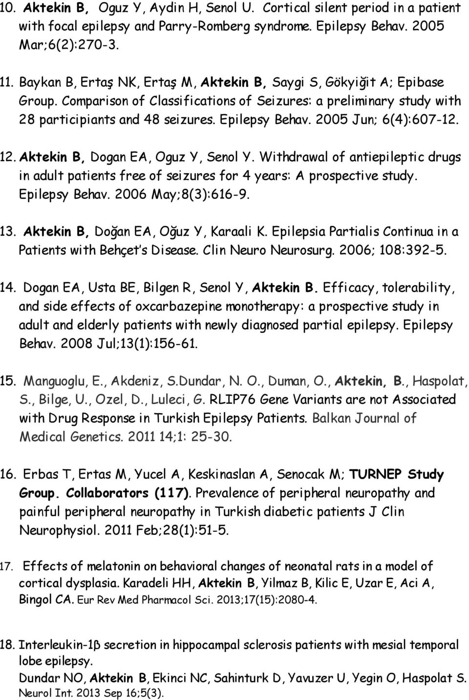 2005 Jun; 6(4):607-12. 12. Aktekin B, Dogan EA, Oguz Y, Senol Y. Withdrawal of antiepileptic drugs in adult patients free of seizures for 4 years: A prospective study. Epilepsy Behav.