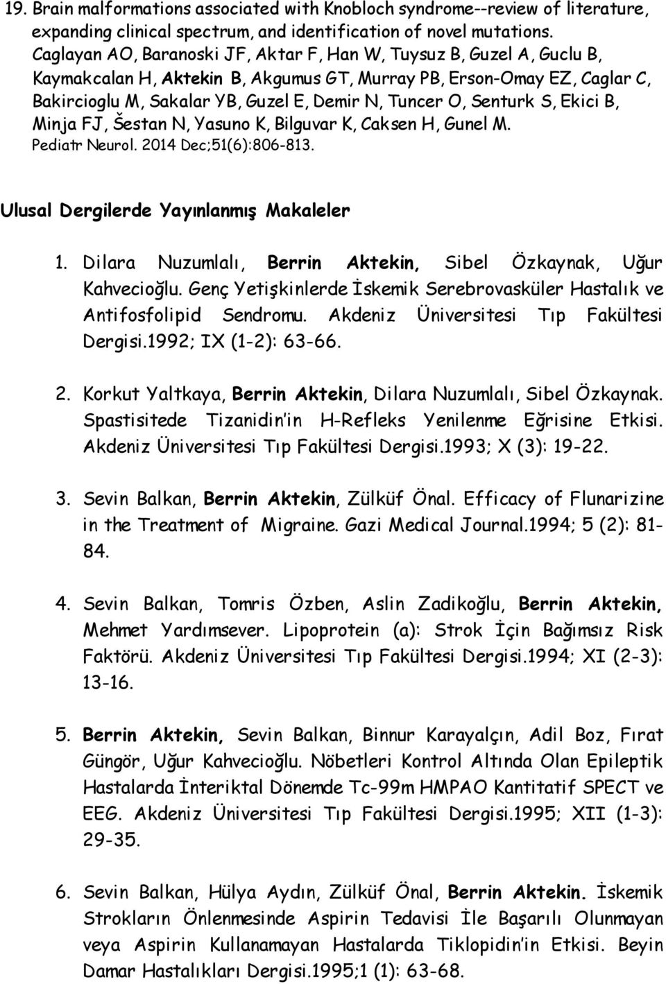 Senturk S, Ekici B, Minja FJ, Šestan N, Yasuno K, Bilguvar K, Caksen H, Gunel M. Pediatr Neurol. 2014 Dec;51(6):806-813. Ulusal Dergilerde Yayınlanmış Makaleler 1.