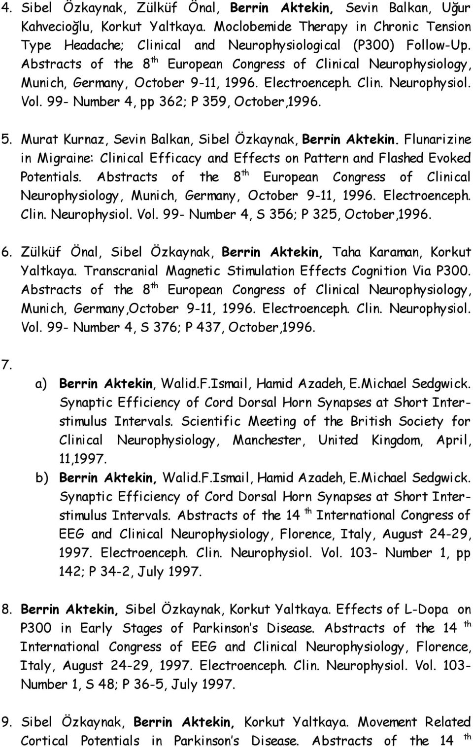 Murat Kurnaz, Sevin Balkan, Sibel Özkaynak, Berrin Aktekin. Flunarizine in Migraine: Clinical Efficacy and Effects on Pattern and Flashed Evoked Potentials.