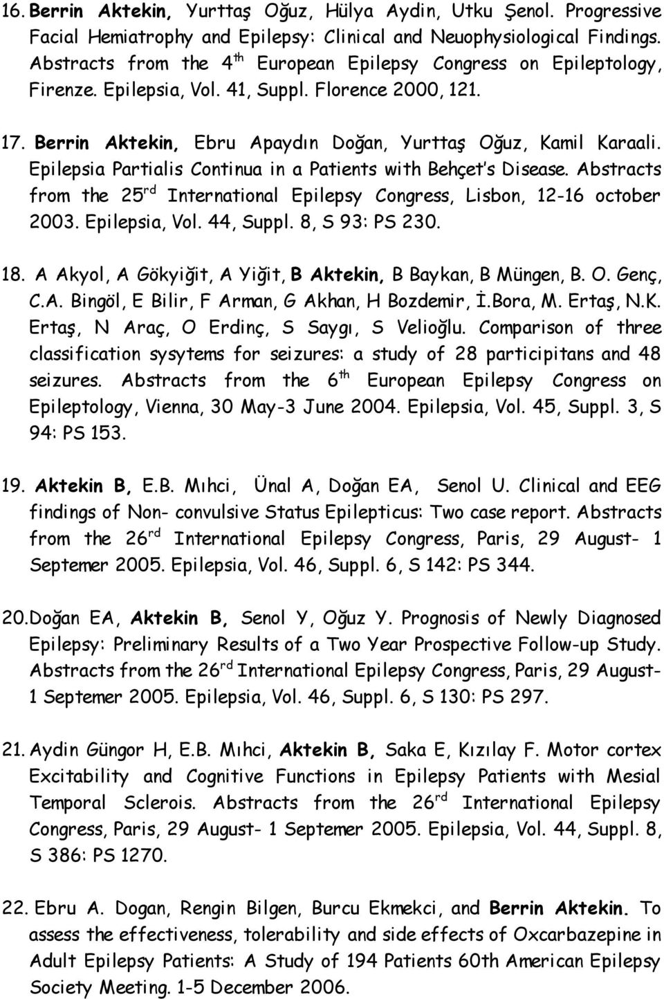 Epilepsia Partialis Continua in a Patients with Behçet s Disease. Abstracts from the 25 rd International Epilepsy Congress, Lisbon, 12-16 october 2003. Epilepsia, Vol. 44, Suppl. 8, S 93: PS 230. 18.