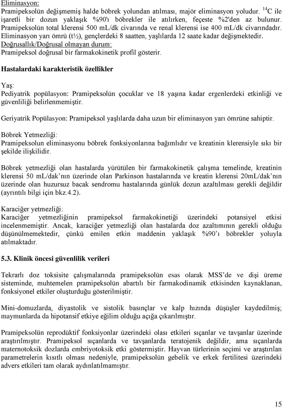 Doğrusallık/Doğrusal olmayan durum: Pramipeksol doğrusal bir farmakokinetik profil gösterir.