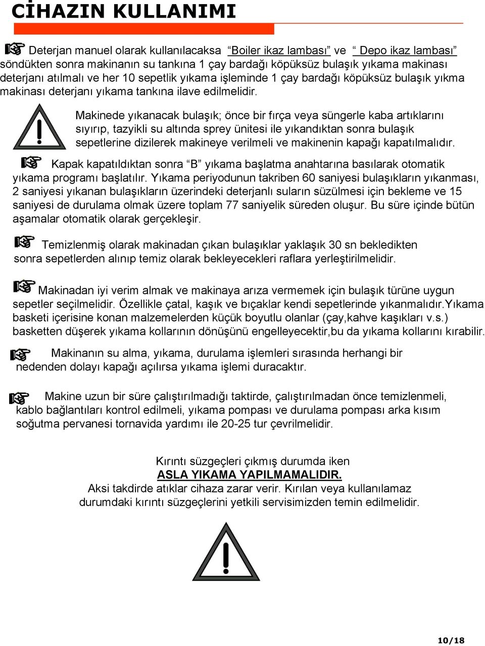 Makinede yıkanacak bulaşık; önce bir fırça veya süngerle kaba artıklarını sıyırıp, tazyikli su altında sprey ünitesi ile yıkandıktan sonra bulaşık sepetlerine dizilerek makineye verilmeli ve