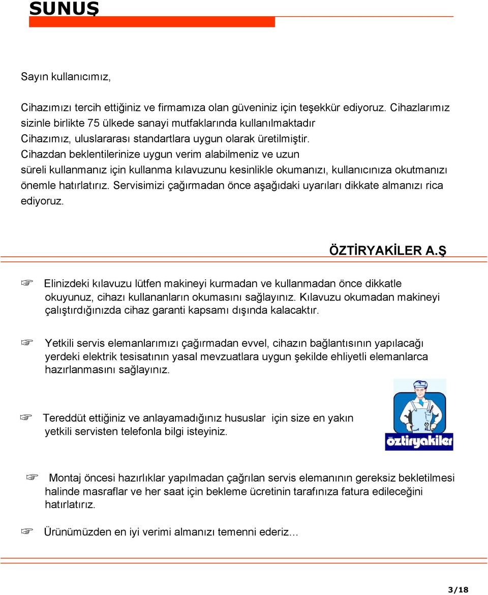 Cihazdan beklentilerinize uygun verim alabilmeniz ve uzun süreli kullanmanız için kullanma kılavuzunu kesinlikle okumanızı, kullanıcınıza okutmanızı önemle hatırlatırız.