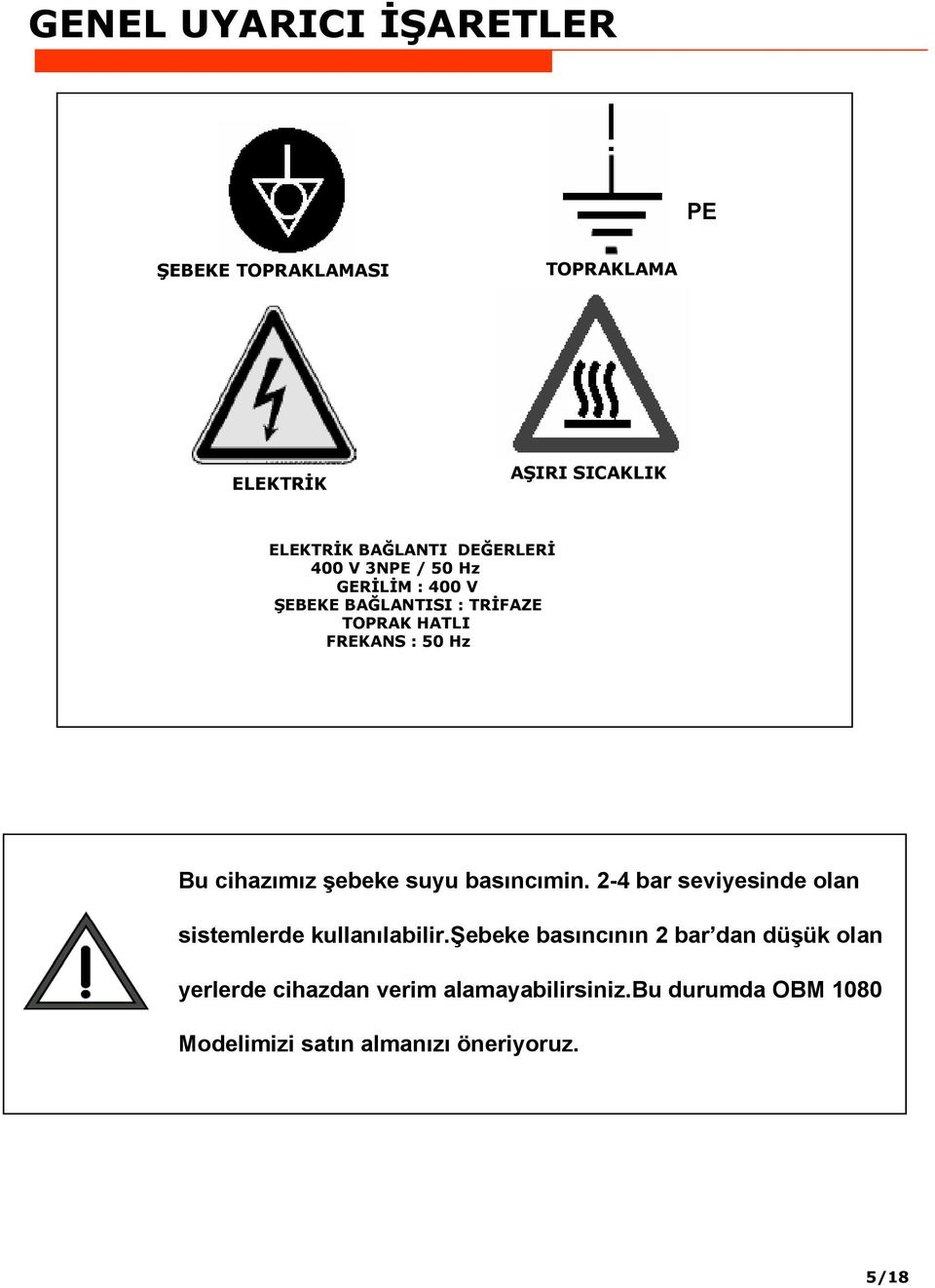 cihazımız şebeke suyu basıncımin. 2-4 bar seviyesinde olan sistemlerde kullanılabilir.