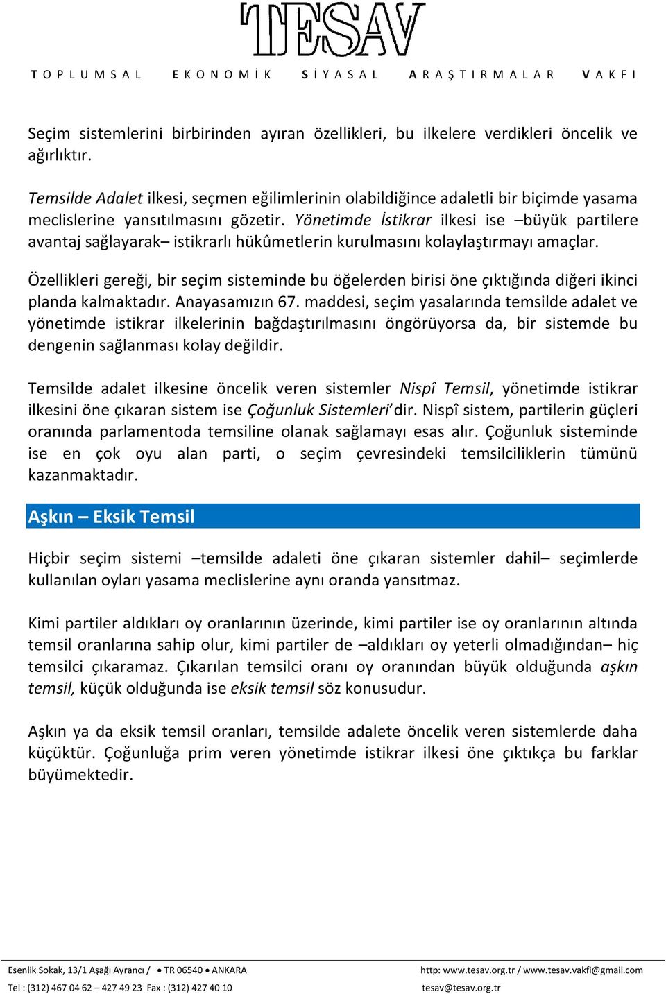 Yönetimde İstikrar ilkesi ise büyük partilere avantaj sağlayarak istikrarlı hükûmetlerin kurulmasını kolaylaştırmayı amaçlar.