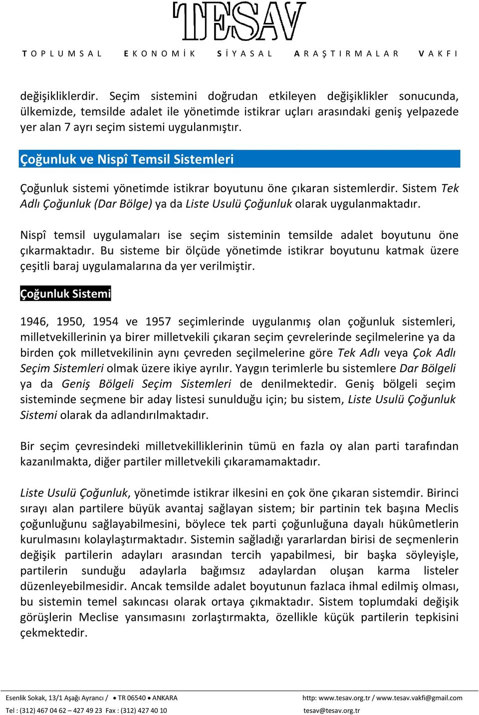 Çoğunluk ve Nispî Temsil Sistemleri Çoğunluk sistemi yönetimde istikrar boyutunu öne çıkaran sistemlerdir. Sistem Tek Adlı Çoğunluk (Dar Bölge) ya da Liste Usulü Çoğunluk olarak uygulanmaktadır.