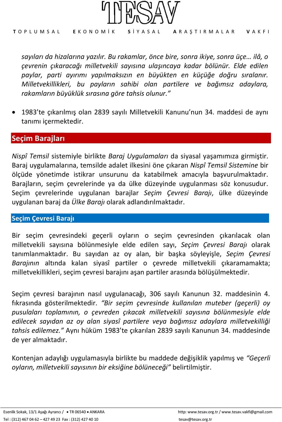 Milletvekillikleri, bu payların sahibi olan partilere ve bağımsız adaylara, rakamların büyüklük sırasına göre tahsis olunur. 1983 te çıkarılmış olan 2839 sayılı Milletvekili Kanunu nun 34.