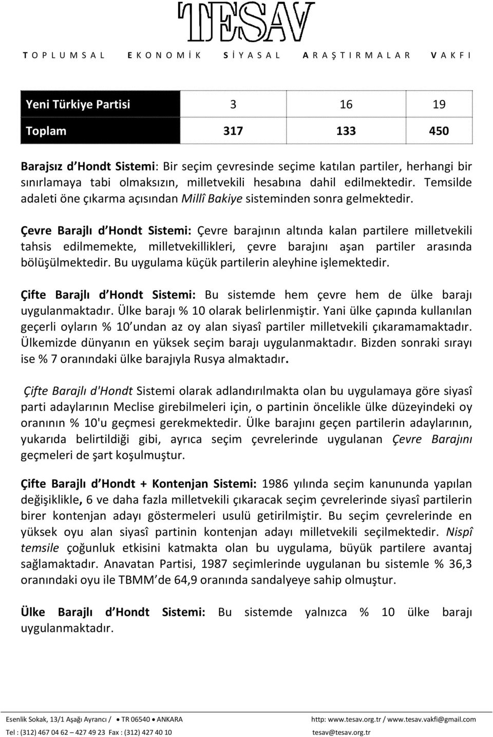 Çevre Barajlı d Hondt Sistemi: Çevre barajının altında kalan partilere milletvekili tahsis edilmemekte, milletvekillikleri, çevre barajını aşan partiler arasında bölüşülmektedir.