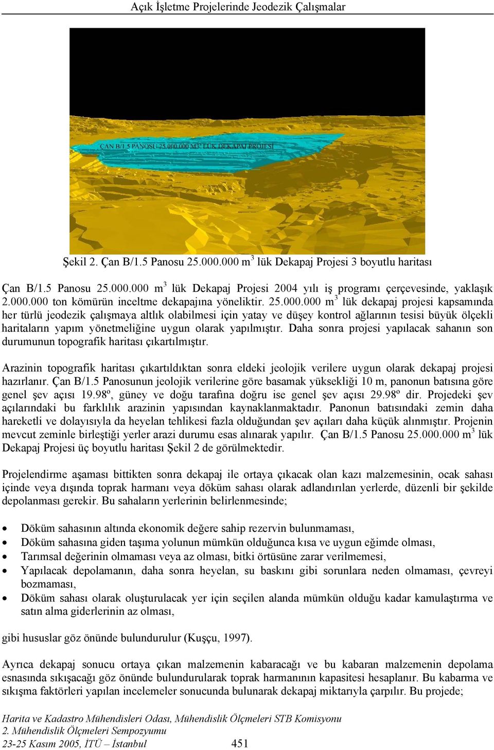 000 m 3 lük dekapaj projesi kapsamında her türlü jeodezik çalışmaya altlık olabilmesi için yatay ve düşey kontrol ağlarının tesisi büyük ölçekli haritaların yapım yönetmeliğine uygun olarak