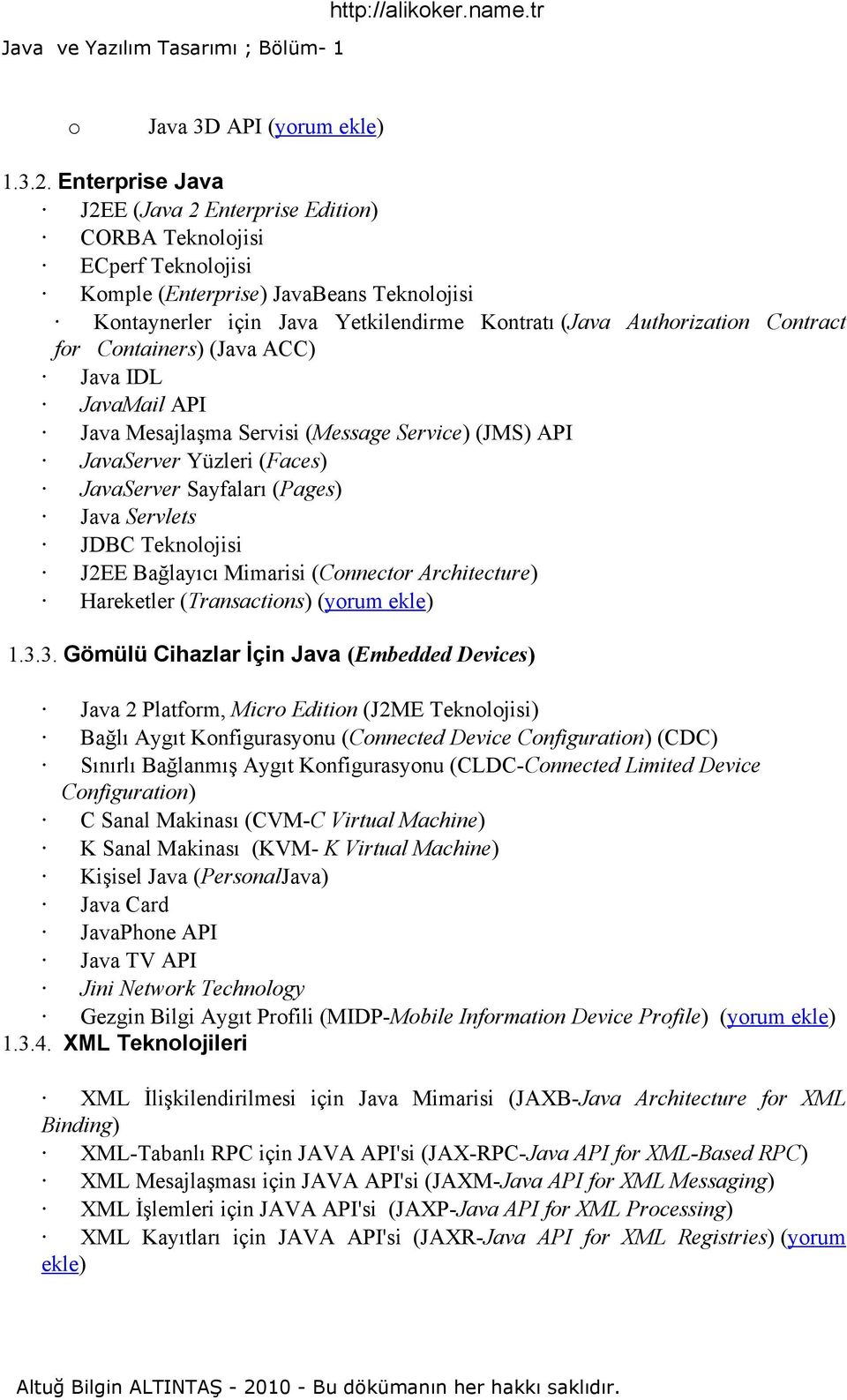Contract for Containers) (Java ACC) Java IDL JavaMail API Java Mesajlaşma Servisi (Message Service) (JMS) API JavaServer Yüzleri (Faces) JavaServer Sayfaları (Pages) Java Servlets JDBC Teknolojisi