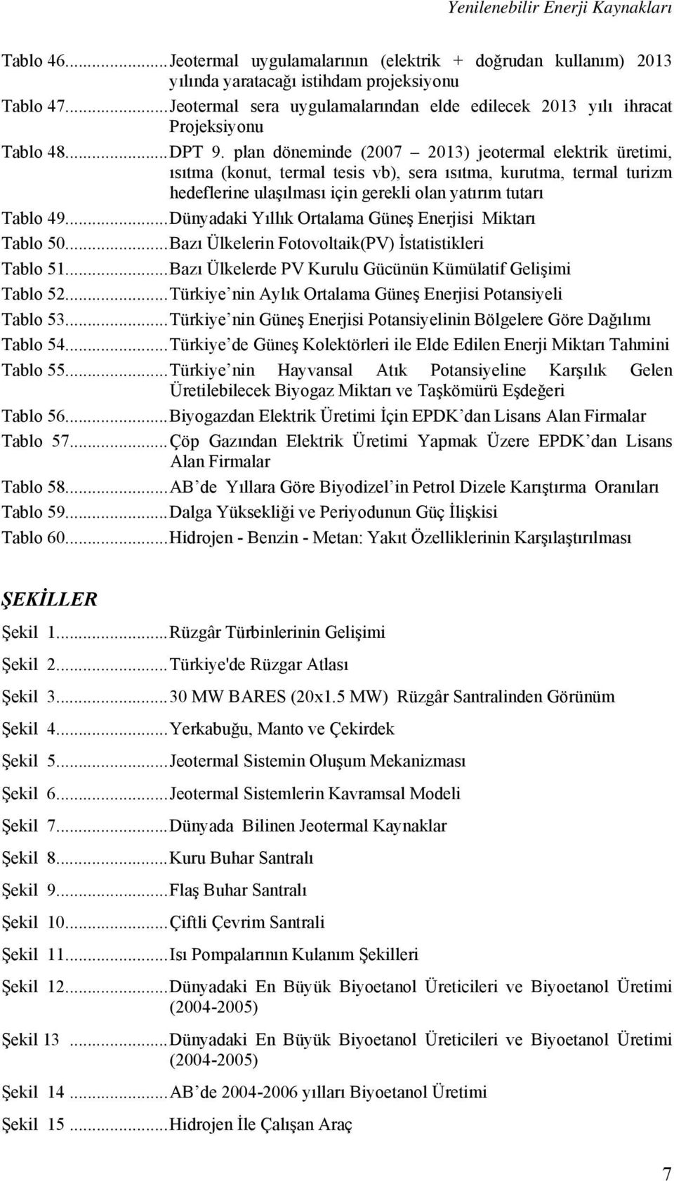 plan döneminde (2007 2013) jeotermal elektrik üretimi, ısıtma (konut, termal tesis vb), sera ısıtma, kurutma, termal turizm hedeflerine ulaşılması için gerekli olan yatırım tutarı Tablo 49.