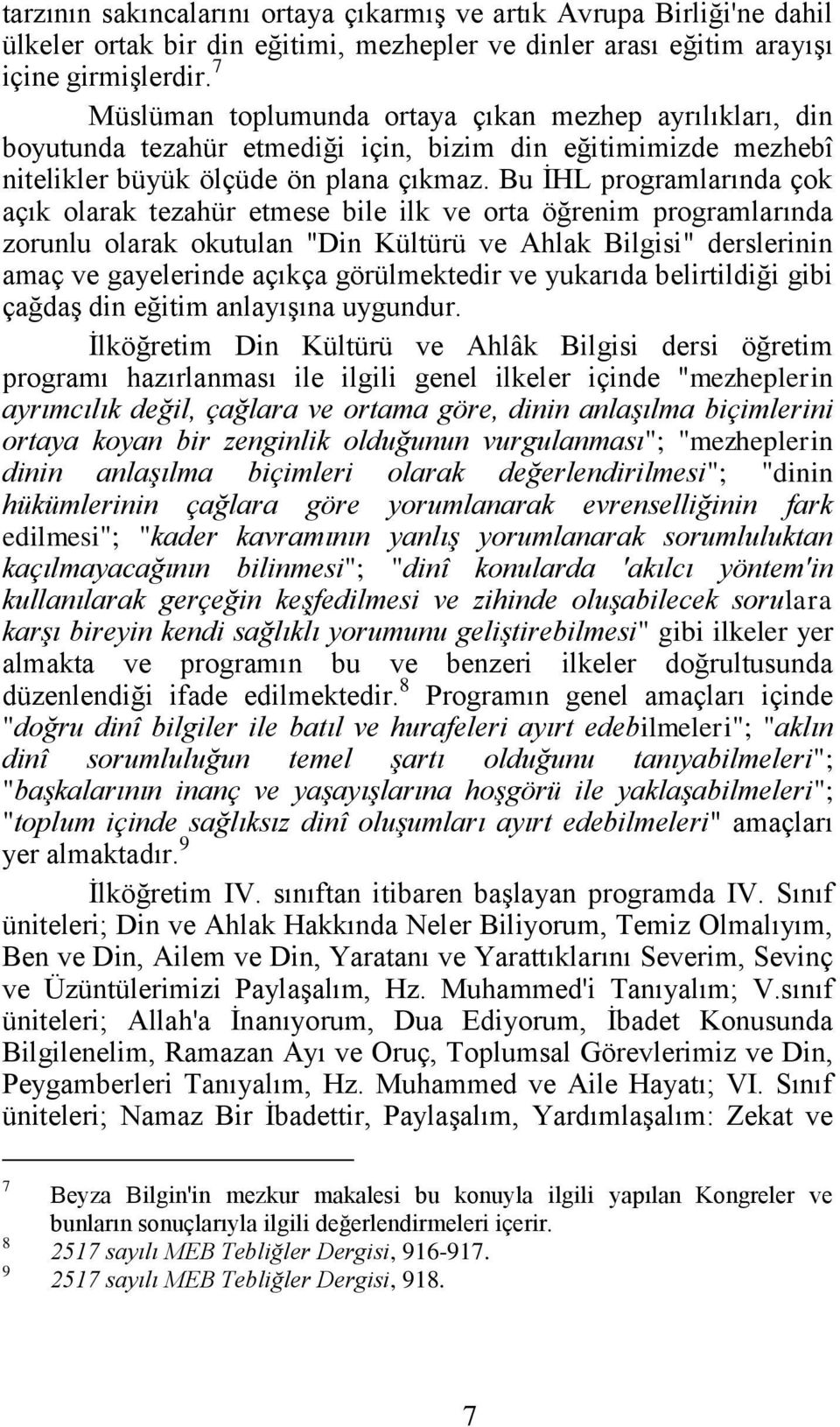 Bu İHL programlarında çok açık olarak tezahür etmese bile ilk ve orta öğrenim programlarında zorunlu olarak okutulan "Din Kültürü ve Ahlak Bilgisi" derslerinin amaç ve gayelerinde açıkça