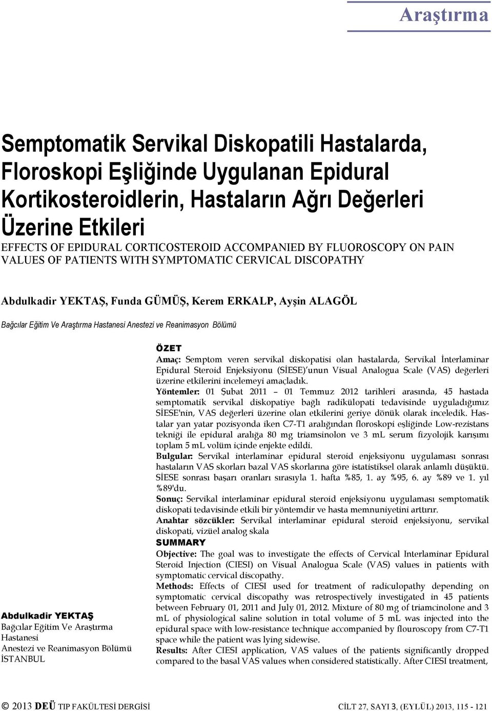 ve Reanimasyon Bölümü Abdulkadir YEKTAŞ Bağcılar Eğitim Ve Araştırma Hastanesi Anestezi ve Reanimasyon Bölümü İSTANBUL ÖZET Amaç: Semptom veren servikal diskopatisi olan hastalarda, Servikal