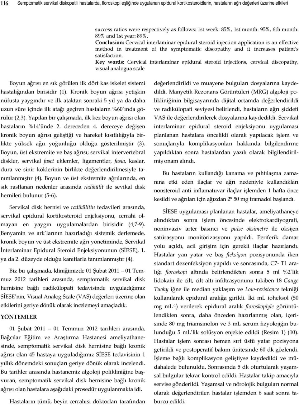 Conclusion: Cervical interlaminar epidural steroid injection application is an effective method in treatment of the symptomatic discopathy and it increases patient's satisfaction.