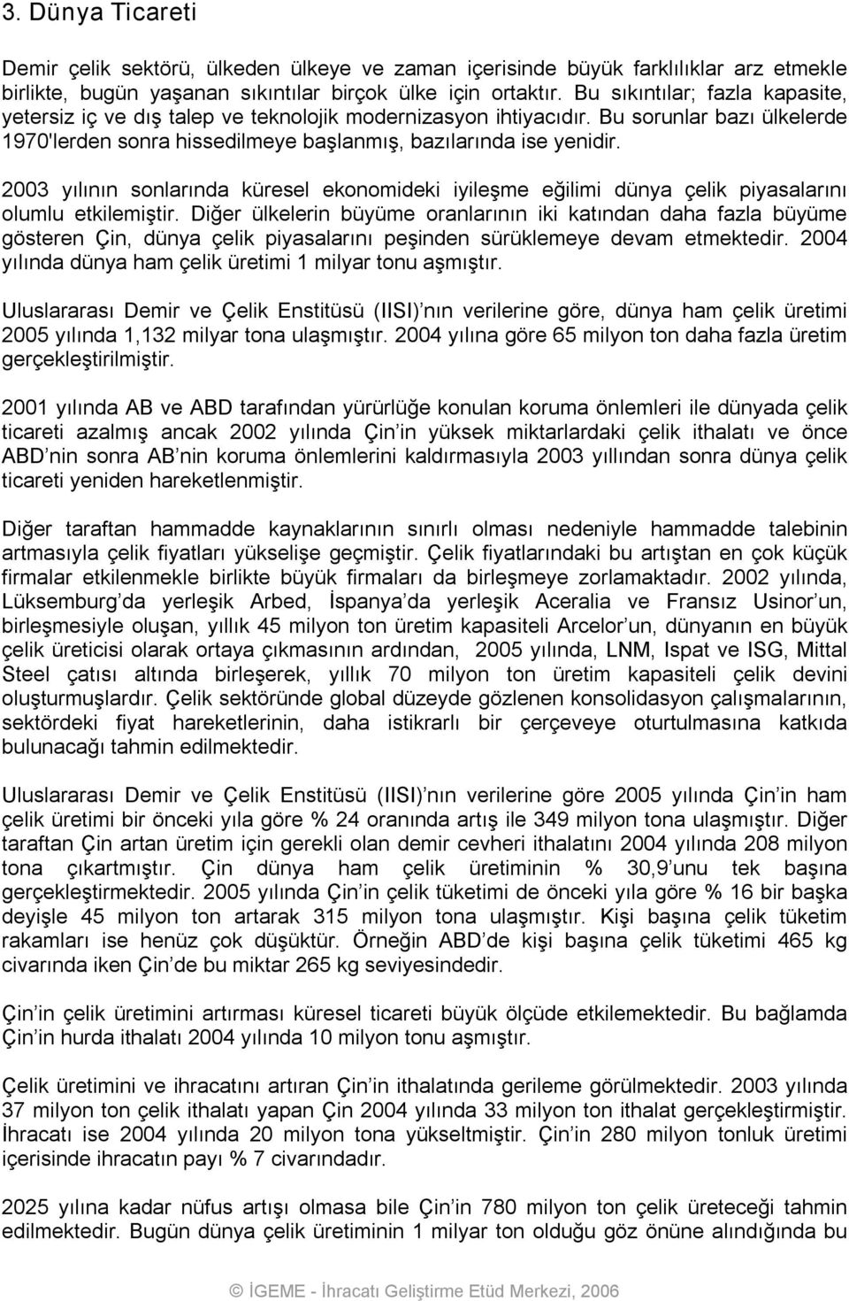 2003 yılının sonlarında küresel ekonomideki iyileşme eğilimi dünya çelik piyasalarını olumlu etkilemiştir.