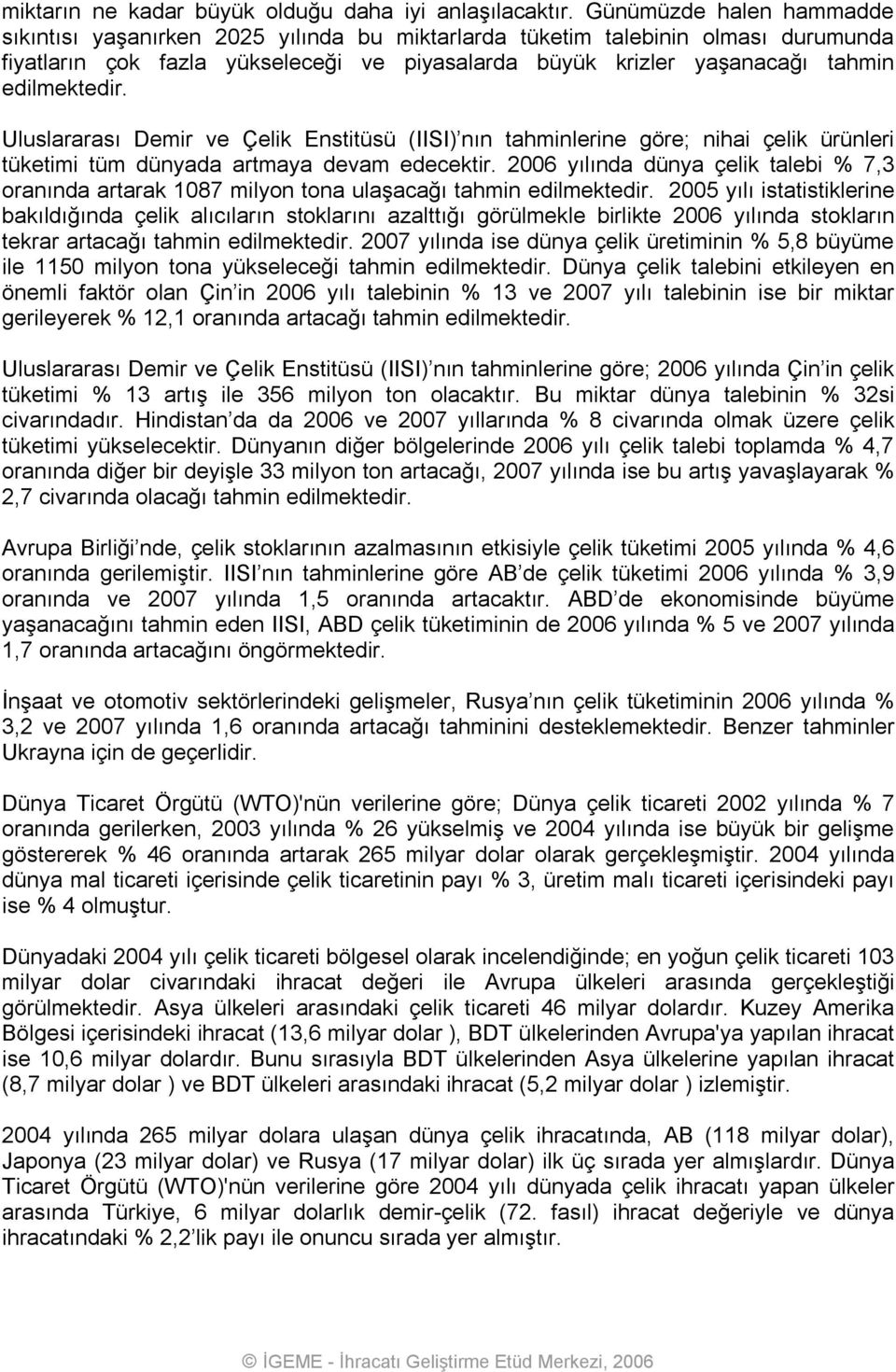 edilmektedir. Uluslararası Demir ve Çelik Enstitüsü (IISI) nın tahminlerine göre; nihai çelik ürünleri tüketimi tüm dünyada artmaya devam edecektir.