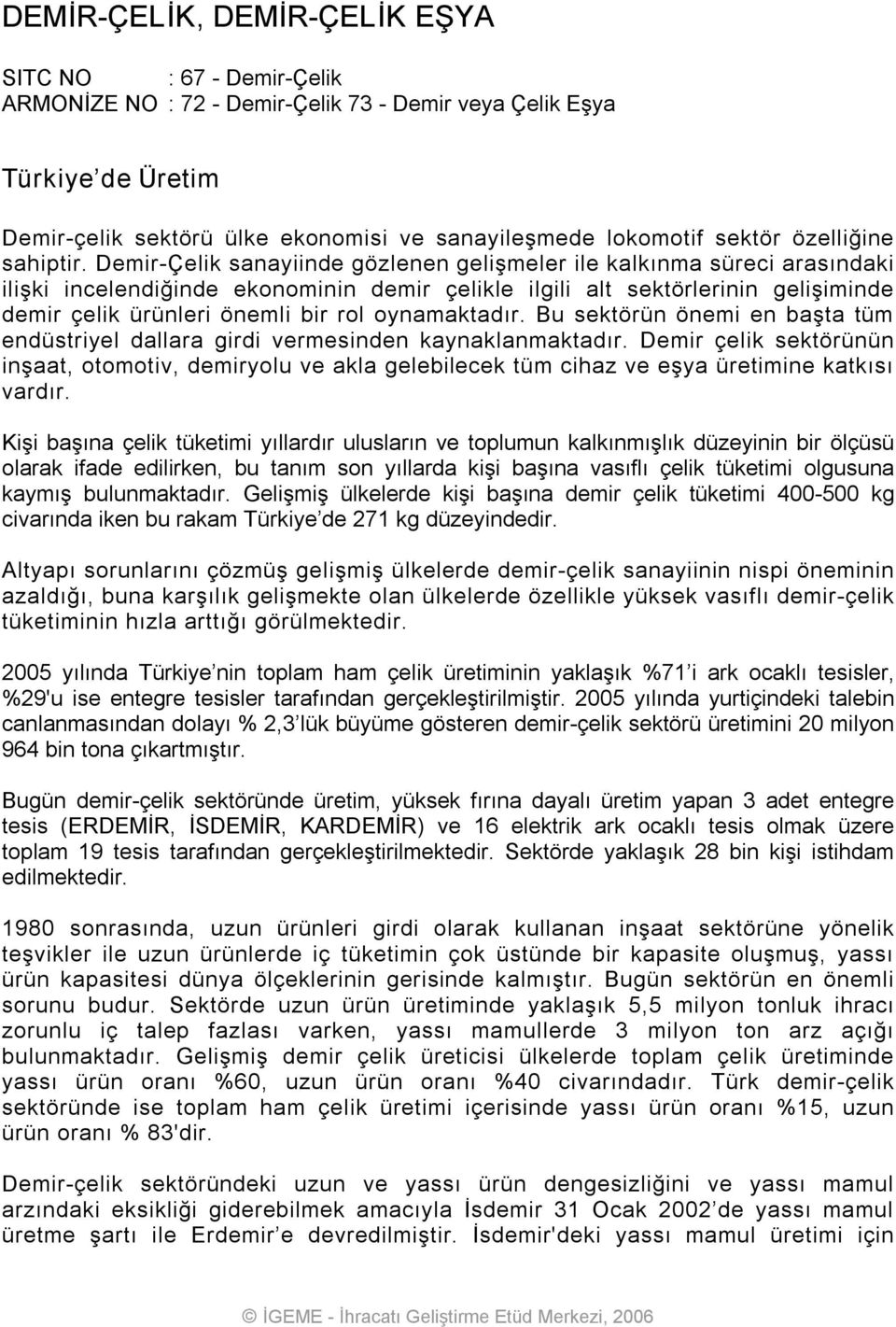 Demir Çelik sanayiinde gözlenen gelişmeler ile kalkınma süreci arasındaki ilişki incelendiğinde ekonominin demir çelikle ilgili alt sektörlerinin gelişiminde demir çelik ürünleri önemli bir rol