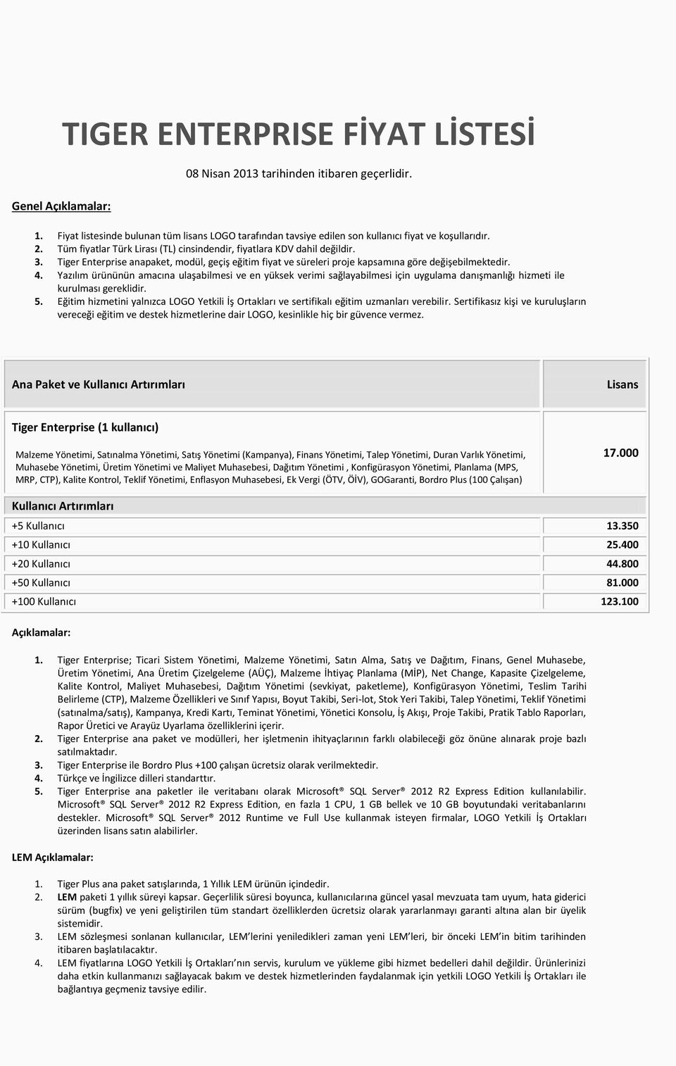 Yazılım ürününün amacına ulaşabilmesi ve en yüksek verimi sağlayabilmesi için uygulama danışmanlığı hizmeti ile kurulması gereklidir. 5.