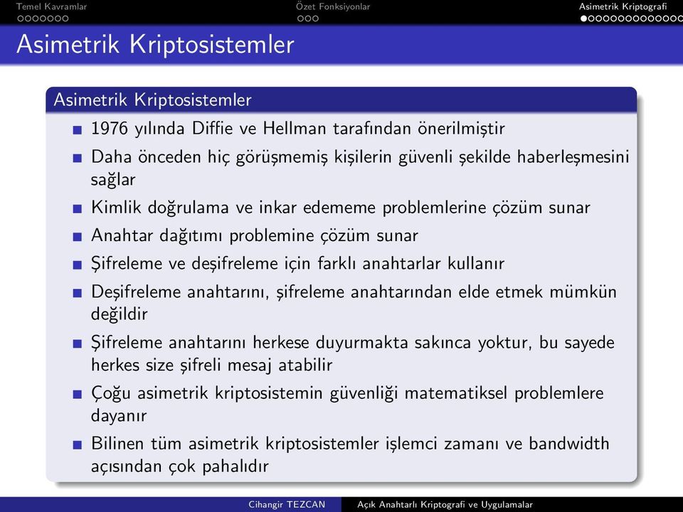 kullanır Deşifreleme anahtarını, şifreleme anahtarından elde etmek mümkün değildir Şifreleme anahtarını herkese duyurmakta sakınca yoktur, bu sayede herkes size şifreli